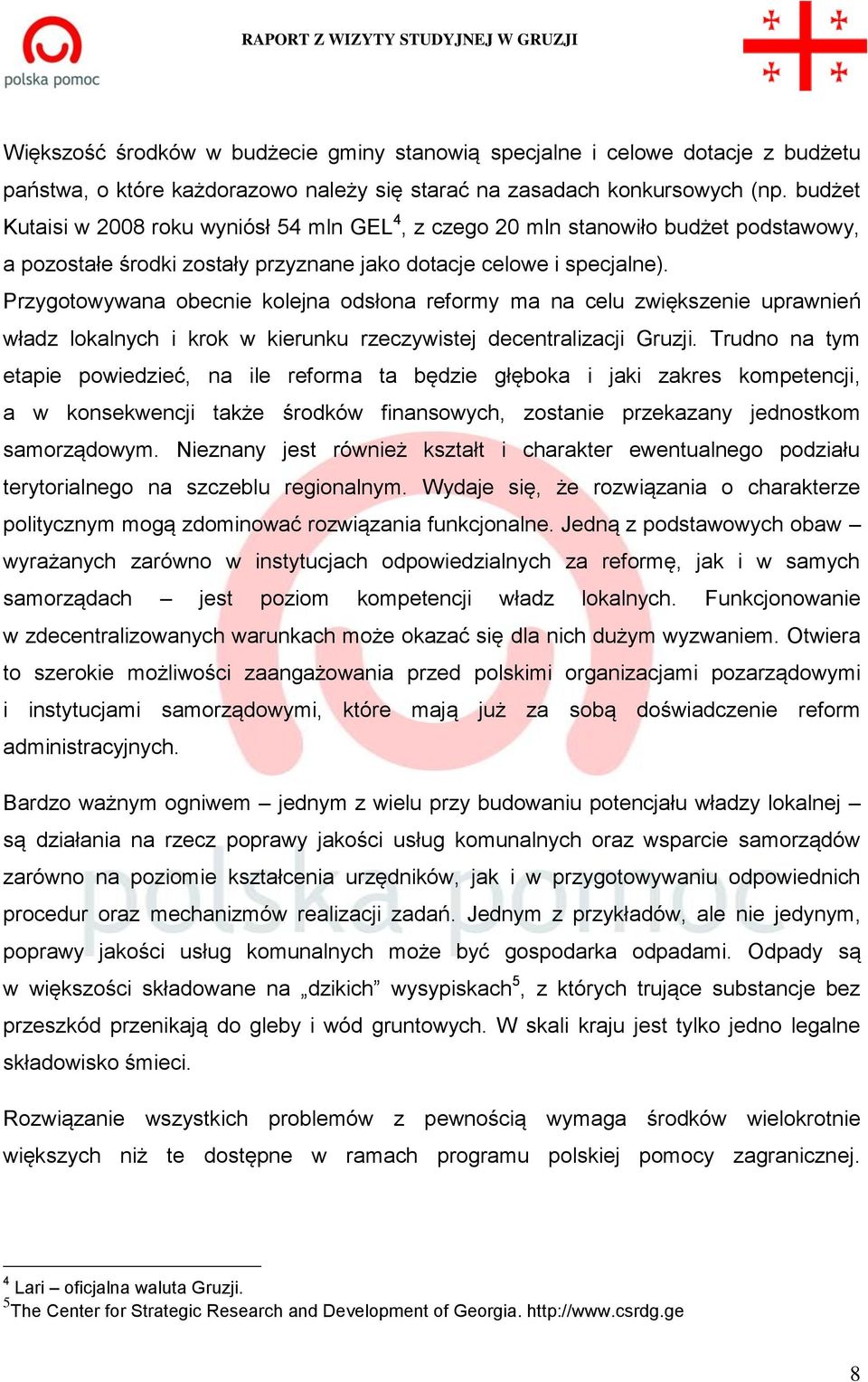 Przygotowywana obecnie kolejna odsłona reformy ma na celu zwiększenie uprawnień władz lokalnych i krok w kierunku rzeczywistej decentralizacji Gruzji.