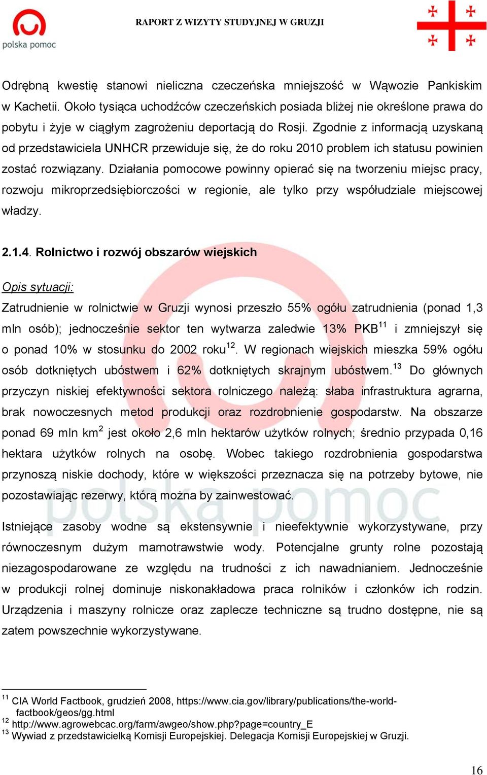 Zgodnie z informacją uzyskaną od przedstawiciela UNHCR przewiduje się, że do roku 2010 problem ich statusu powinien zostać rozwiązany.