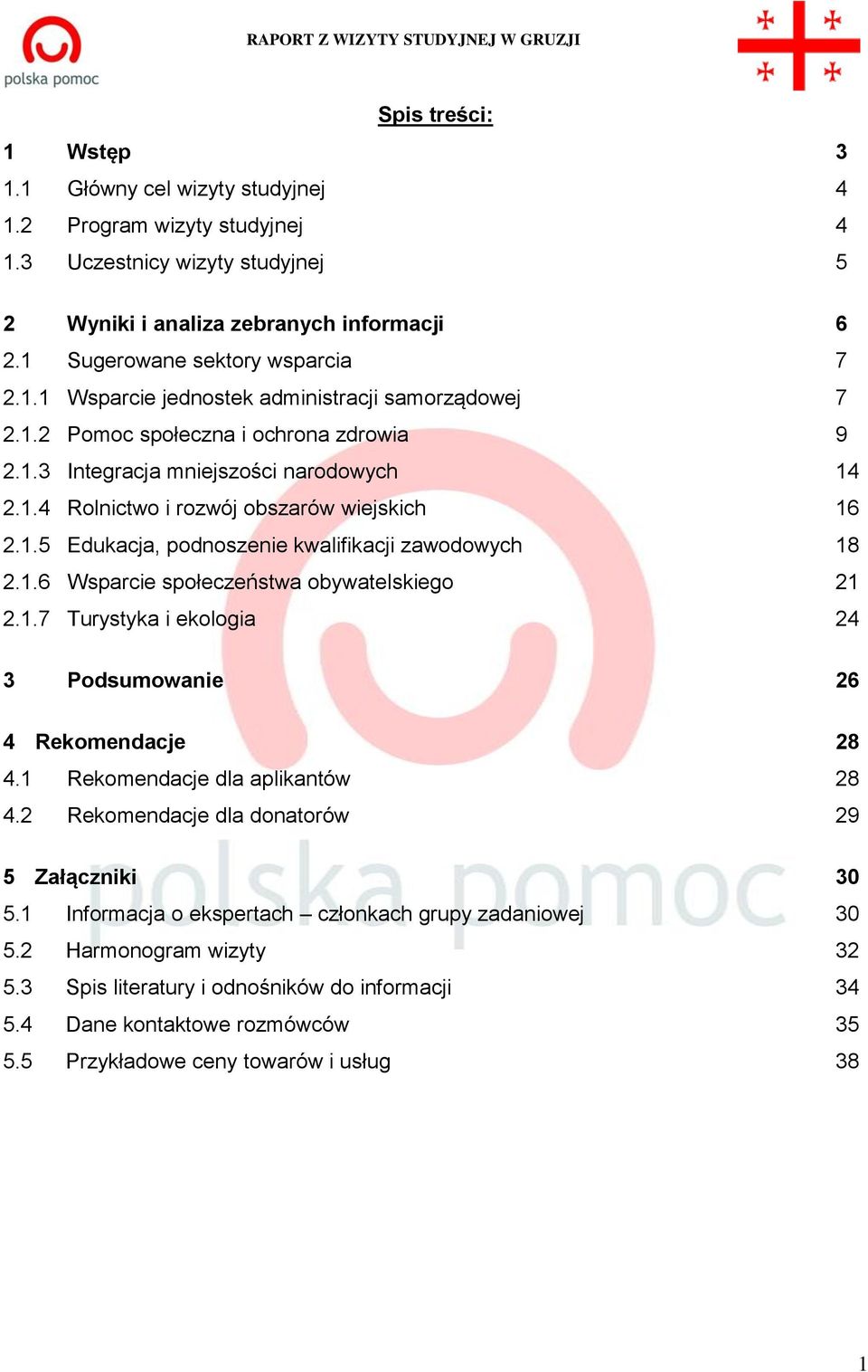 1.6 Wsparcie społeczeństwa obywatelskiego 21 2.1.7 Turystyka i ekologia 24 3 Podsumowanie 26 4 Rekomendacje 28 4.1 Rekomendacje dla aplikantów 28 4.2 Rekomendacje dla donatorów 29 5 Załączniki 30 5.