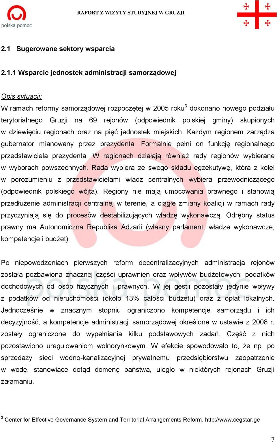 Formalnie pełni on funkcję regionalnego przedstawiciela prezydenta. W regionach działają również rady regionów wybierane w wyborach powszechnych.