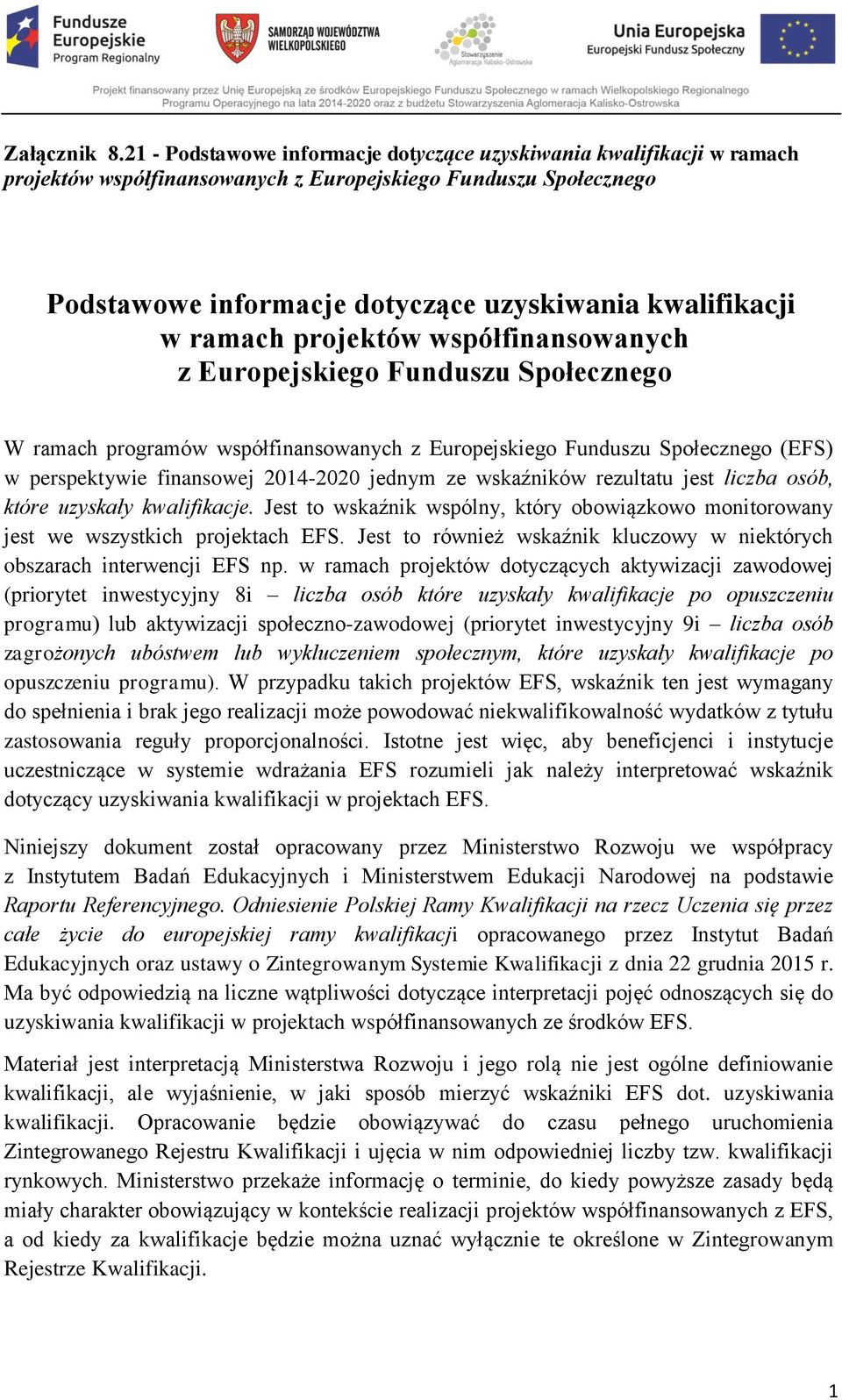 ramach projektów współfinansowanych z Europejskiego Funduszu Społecznego W ramach programów współfinansowanych z Europejskiego Funduszu Społecznego (EFS) w perspektywie finansowej 2014-2020 jednym ze