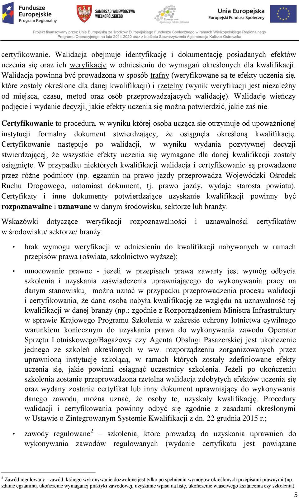 czasu, metod oraz osób przeprowadzających walidację). Walidację wieńczy podjęcie i wydanie decyzji, jakie efekty uczenia się można potwierdzić, jakie zaś nie.