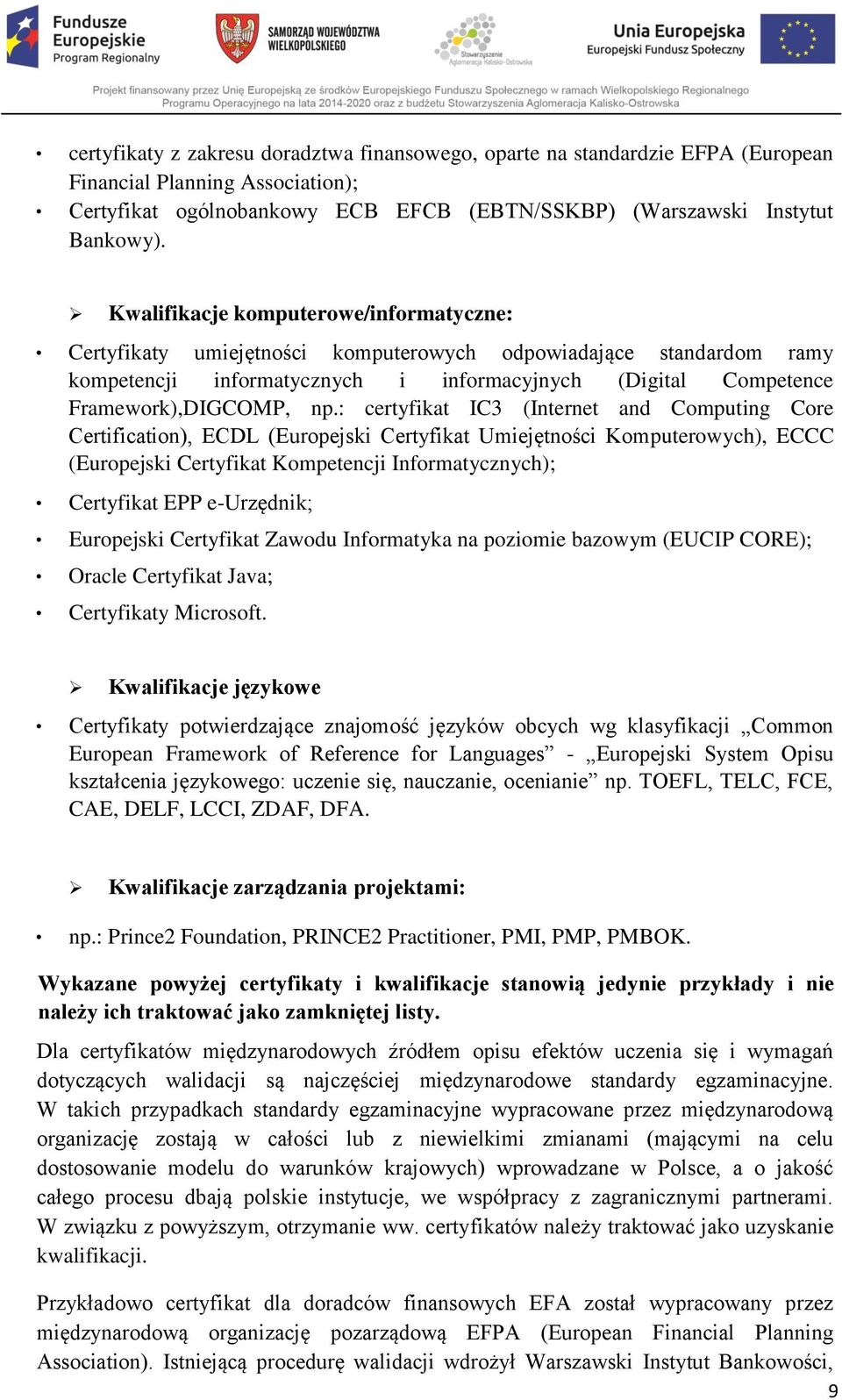 : certyfikat IC3 (Internet and Computing Core Certification), ECDL (Europejski Certyfikat Umiejętności Komputerowych), ECCC (Europejski Certyfikat Kompetencji Informatycznych); Certyfikat EPP