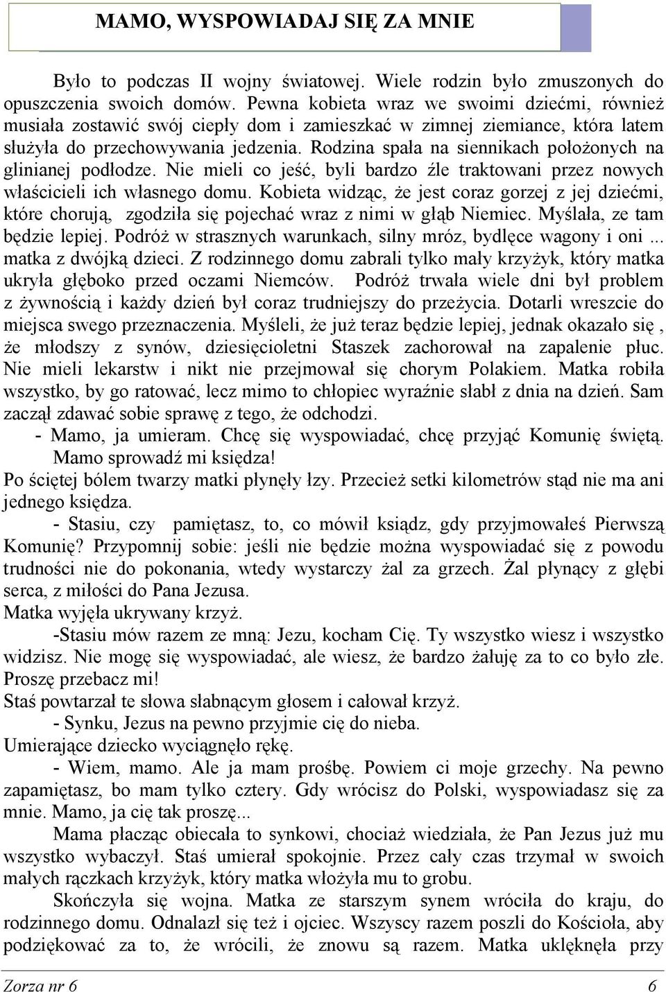 Rodzina spała na siennikach połoŝonych na glinianej podłodze. Nie mieli co jeść, byli bardzo źle traktowani przez nowych właścicieli ich własnego domu.