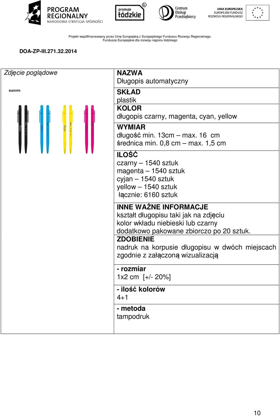 1,5 cm ILOŚĆ czarny 1540 sztuk magenta 1540 sztuk cyjan 1540 sztuk yellow 1540 sztuk łącznie: 6160 sztuk INNE WAŻNE INFORMACJE kształt