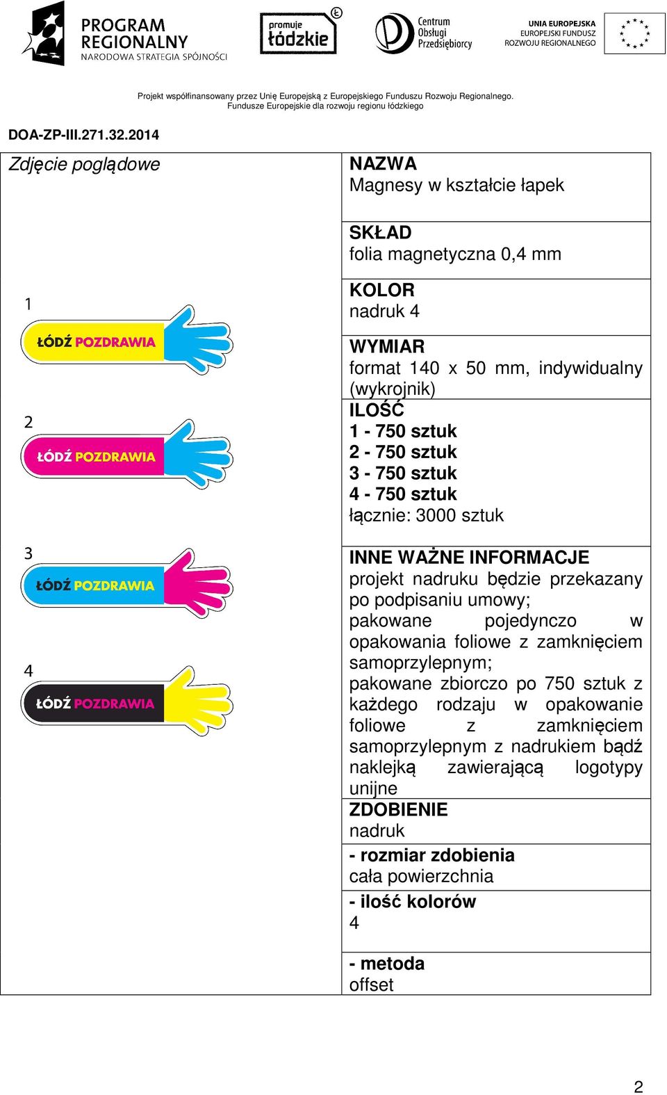 pojedynczo w opakowania foliowe z zamknięciem samoprzylepnym; pakowane zbiorczo po 750 sztuk z każdego rodzaju w opakowanie foliowe z zamknięciem