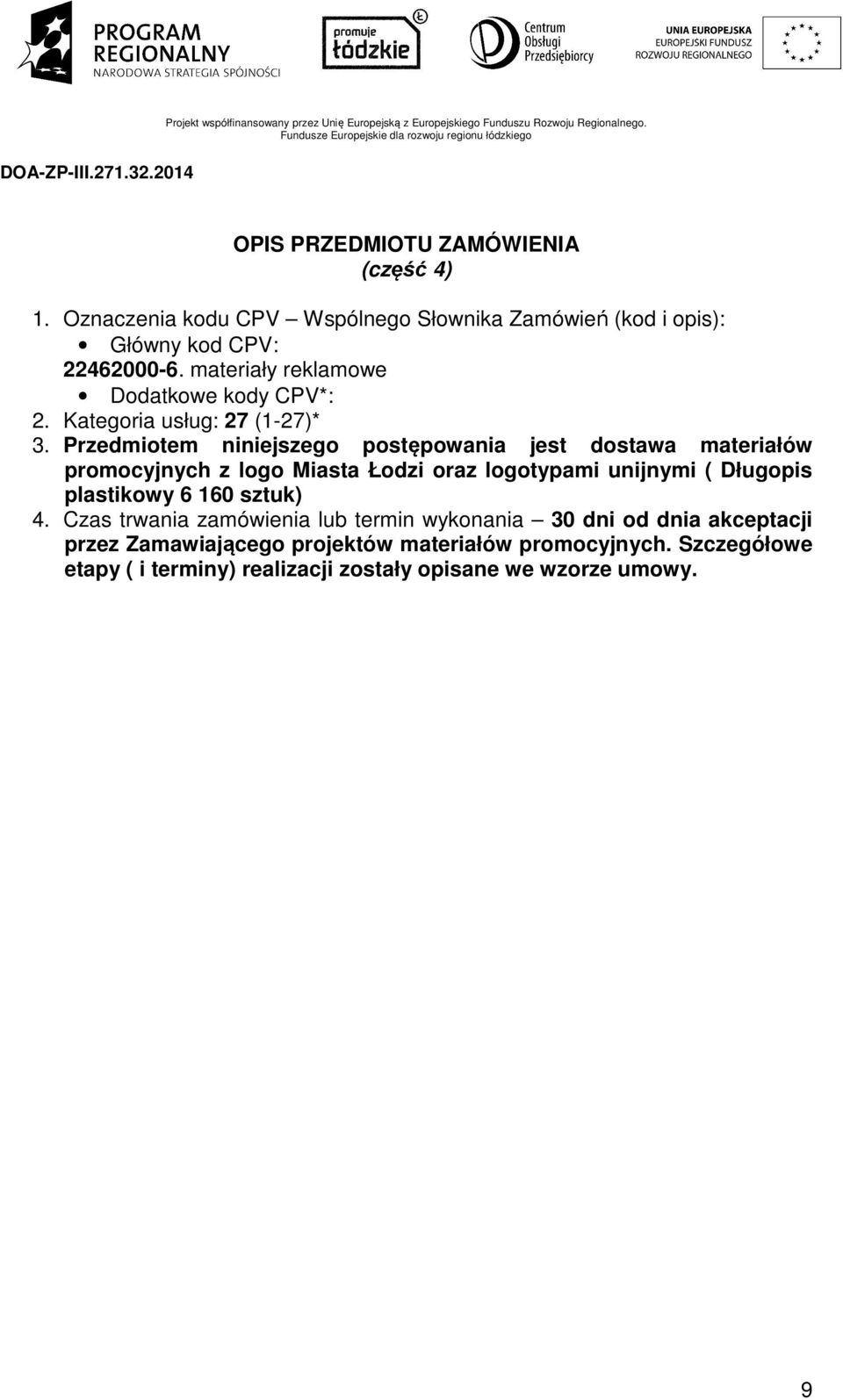 Przedmiotem niniejszego postępowania jest dostawa materiałów promocyjnych z logo Miasta Łodzi oraz logotypami unijnymi ( Długopis plastikowy