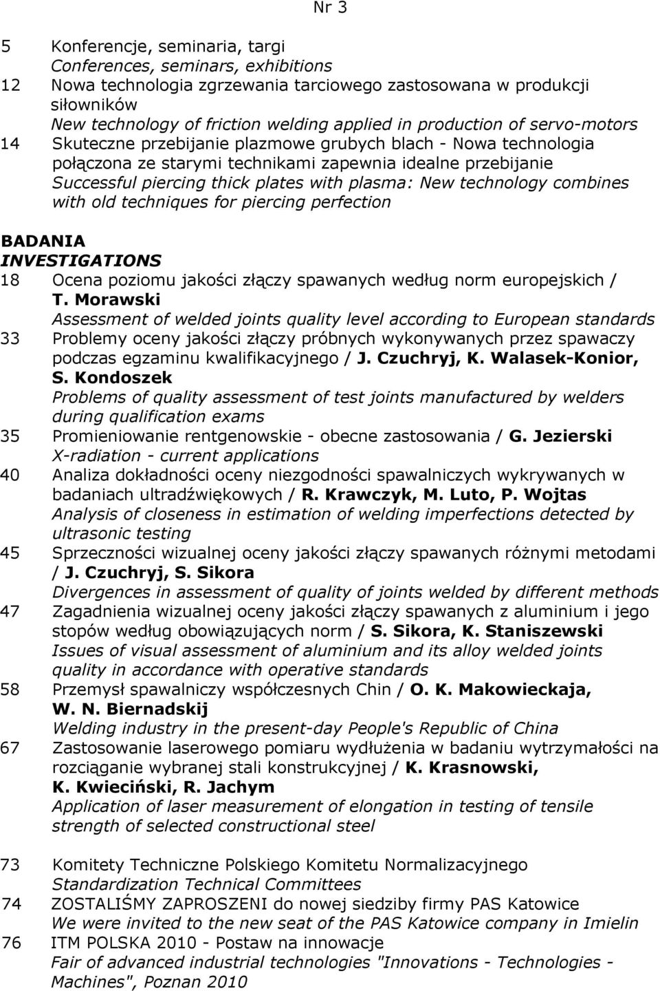 plasma: New technology combines with old techniques for piercing perfection BADANIA INVESTIGATIONS 18 Ocena poziomu jakości złączy spawanych według norm europejskich / T.