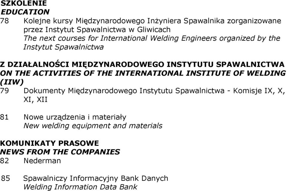 INTERNATIONAL INSTITUTE OF WELDING (IIW) 79 Dokumenty Międzynarodowego Instytutu Spawalnictwa - Komisje IX, X, XI, XII 81 Nowe urządzenia i materiały