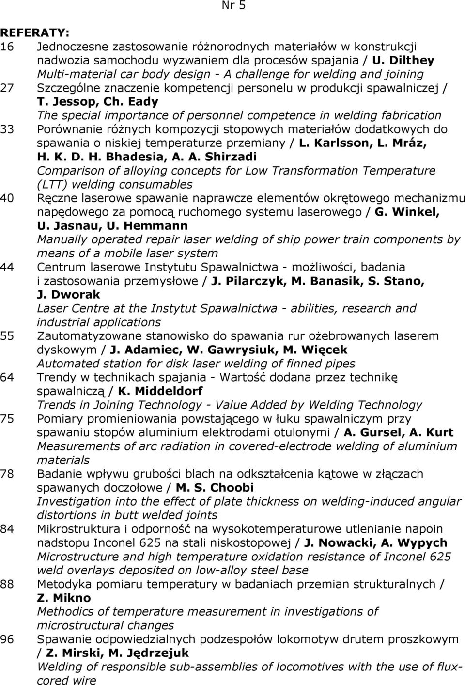 Eady The special importance of personnel competence in welding fabrication 33 Porównanie róŝnych kompozycji stopowych materiałów dodatkowych do spawania o niskiej temperaturze przemiany / L.