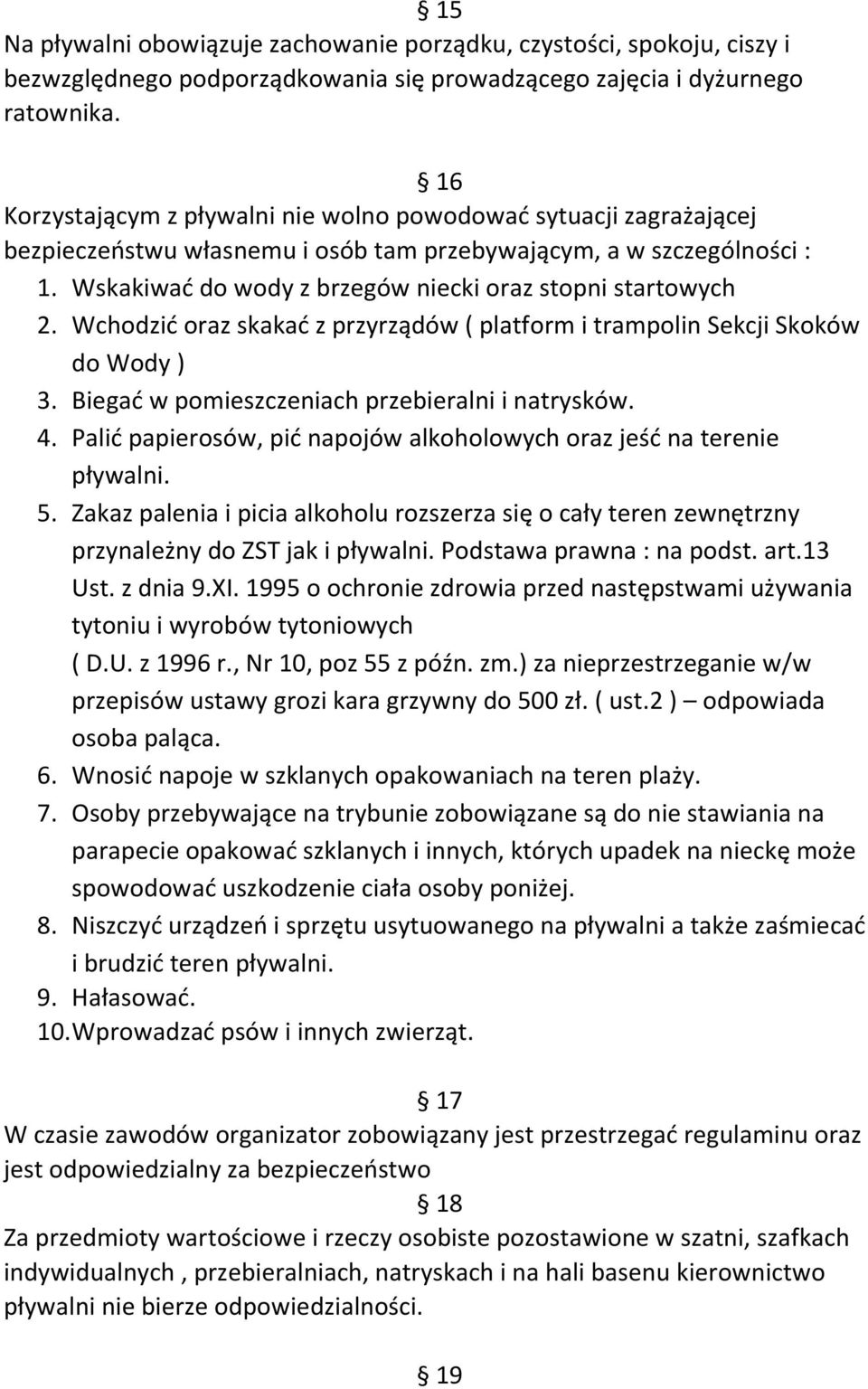 Wskakiwać do wody z brzegów niecki oraz stopni startowych 2. Wchodzić oraz skakać z przyrządów ( platform i trampolin Sekcji Skoków do Wody ) 3. Biegać w pomieszczeniach przebieralni i natrysków. 4.