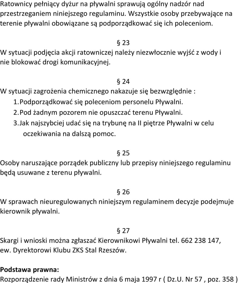 23 W sytuacji podjęcia akcji ratowniczej należy niezwłocznie wyjść z wody i nie blokować drogi komunikacyjnej. 24 W sytuacji zagrożenia chemicznego nakazuje się bezwzględnie : 1.