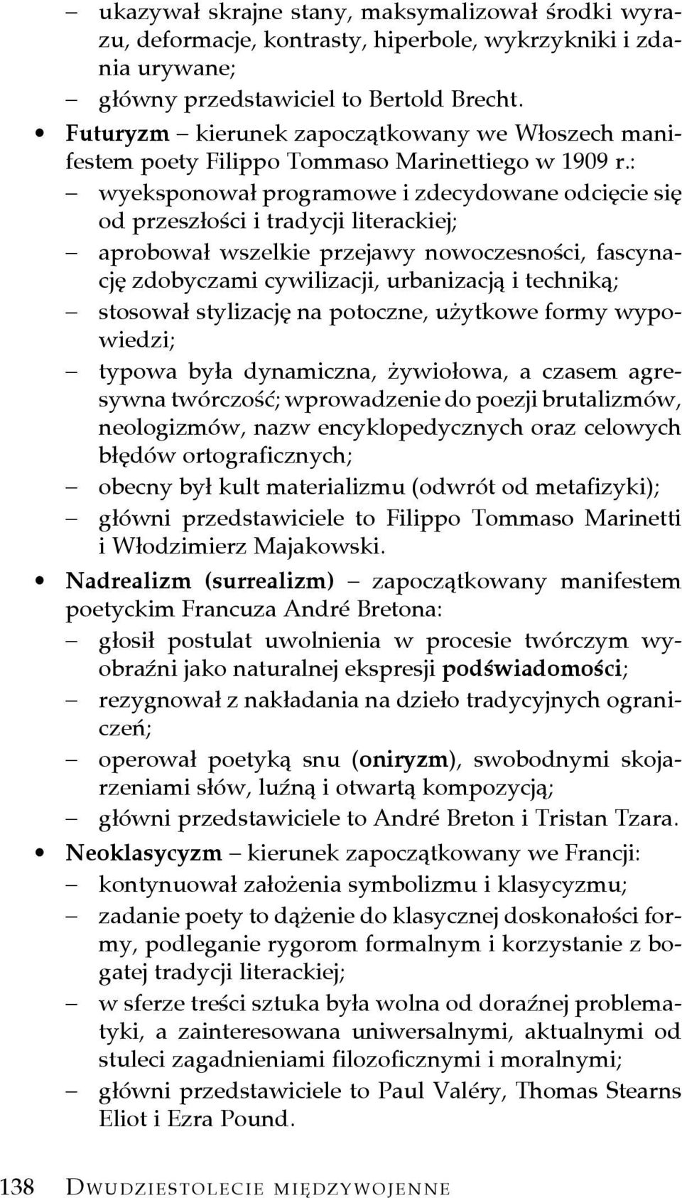 : wyeksponował programowe i zdecydowane odcięcie się od przeszłości i tradycji literackiej; aprobował wszelkie przejawy nowoczesności, fascynację zdobyczami cywilizacji, urbanizacją i techniką;