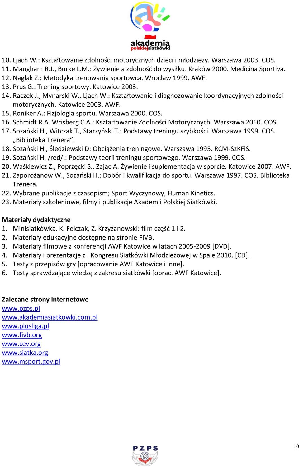 : Kształtowanie i diagnozowanie koordynacyjnych zdolności motorycznych. Katowice 00. AWF. 15. Roniker A.: Fizjologia sportu. Warszawa 000. COS. 1. Schmidt R.A. Wrisberg C.A.: Kształtowanie Zdolności Motorycznych.