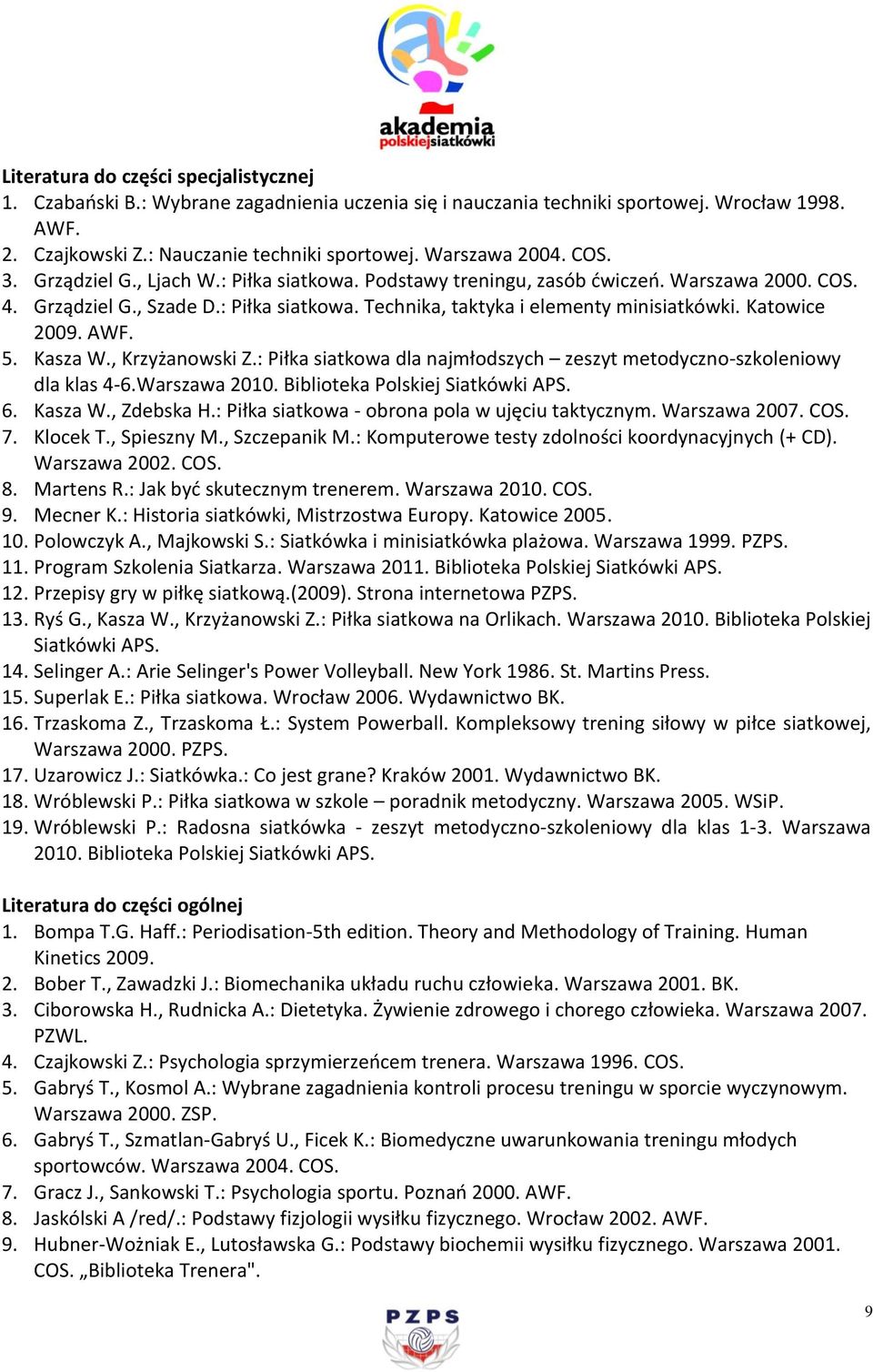 AWF. 5. Kasza W., Krzyżanowski Z.: Piłka siatkowa dla najmłodszych zeszyt metodyczno-szkoleniowy dla klas -.Warszawa 0. Biblioteka Polskiej Siatkówki APS.. Kasza W., Zdebska H.