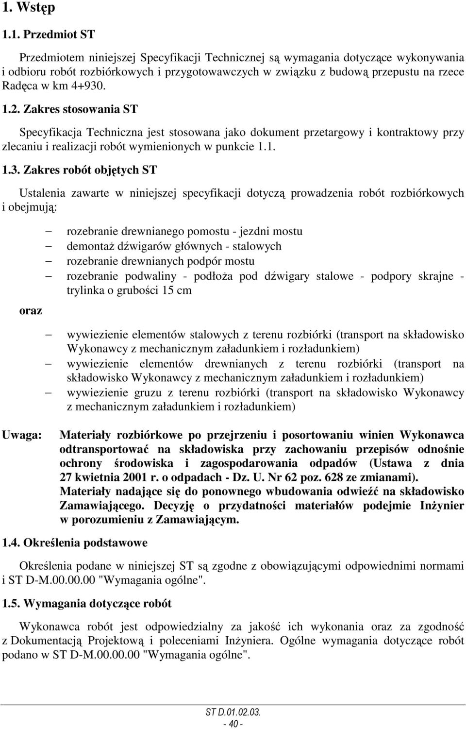 . 1.2. Zakres stosowania ST Specyfikacja Techniczna jest stosowana jako dokument przetargowy i kontraktowy przy zlecaniu i realizacji robót wymienionych w punkcie 1.1. 1.3.