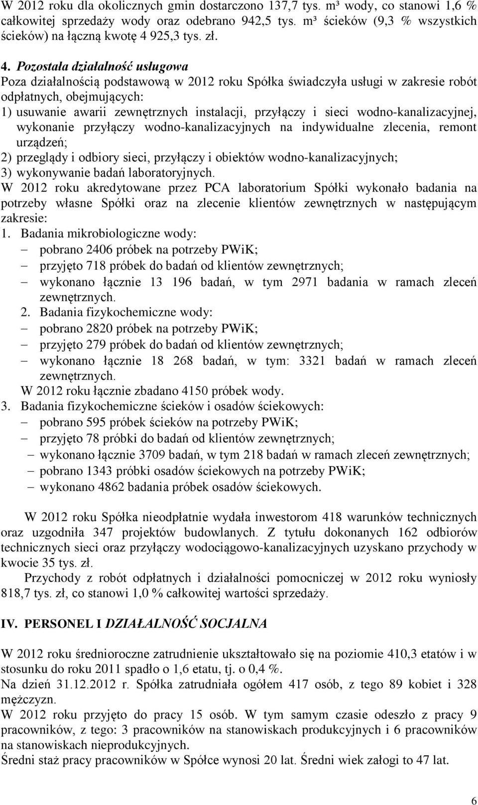 Pozostała działalność usługowa Poza działalnością podstawową w 2012 roku Spółka świadczyła usługi w zakresie robót odpłatnych, obejmujących: 1) usuwanie awarii zewnętrznych instalacji, przyłączy i