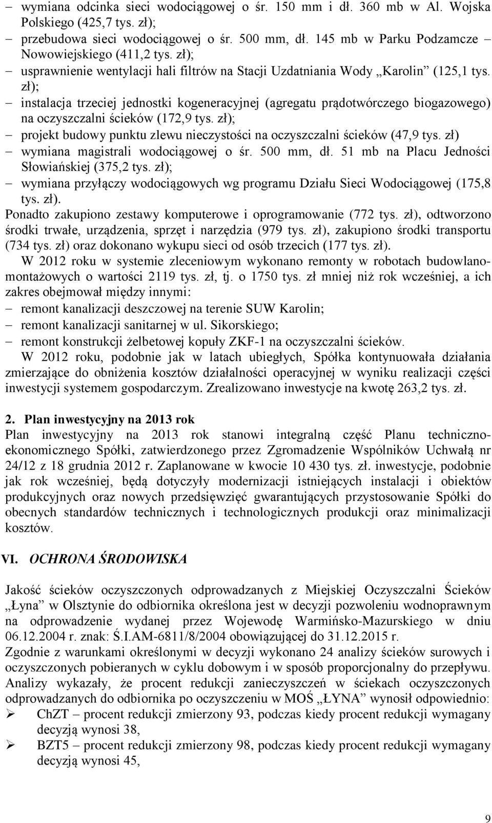 zł); instalacja trzeciej jednostki kogeneracyjnej (agregatu prądotwórczego biogazowego) na oczyszczalni ścieków (172,9 tys.