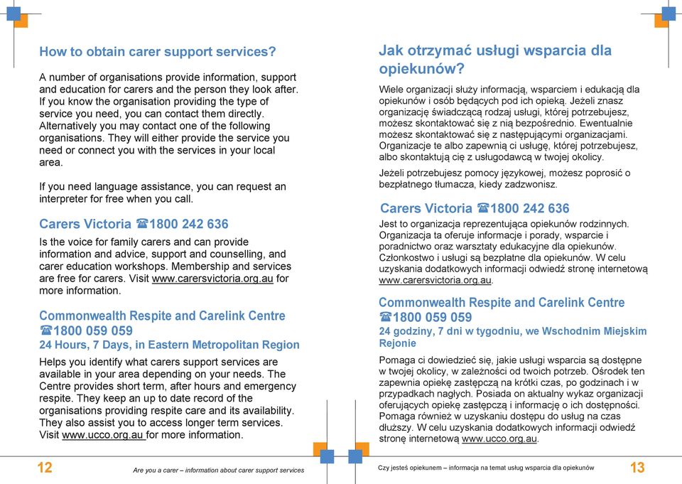 They will either provide the service you need or connect you with the services in your local area. If you need language assistance, you can request an interpreter for free when you call.