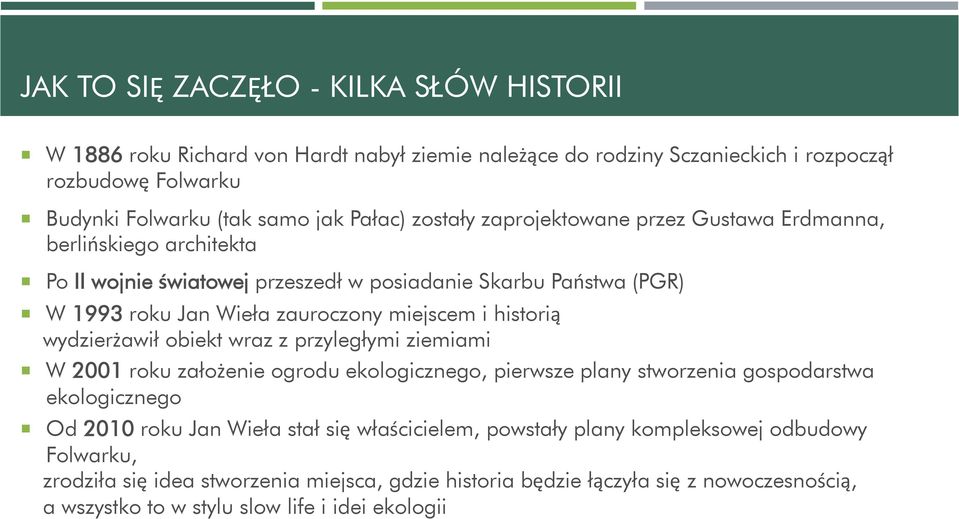 historią wydzierżawił obiekt wraz z przyległymi ziemiami W 2001 roku założenie ogrodu ekologicznego, pierwsze plany stworzenia gospodarstwa ekologicznego Od 2010 roku Jan Wieła stał się