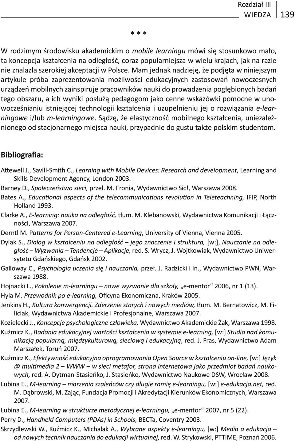 Mam jednak nadzieję, że podjęta w niniejszym artykule próba zaprezentowania możliwości edukacyjnych zastosowań nowoczesnych urządzeń mobilnych zainspiruje pracowników nauki do prowadzenia