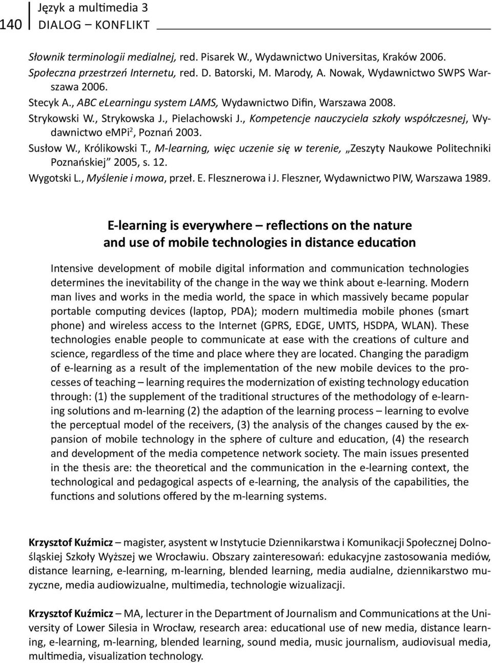 , Kompetencje nauczyciela szkoły współczesnej, Wydawnictwo empi 2, Poznań 2003. Susłow W., Królikowski T., M -learning, więc uczenie się w terenie, Zeszyty Naukowe Politechniki Poznańskiej 2005, s.