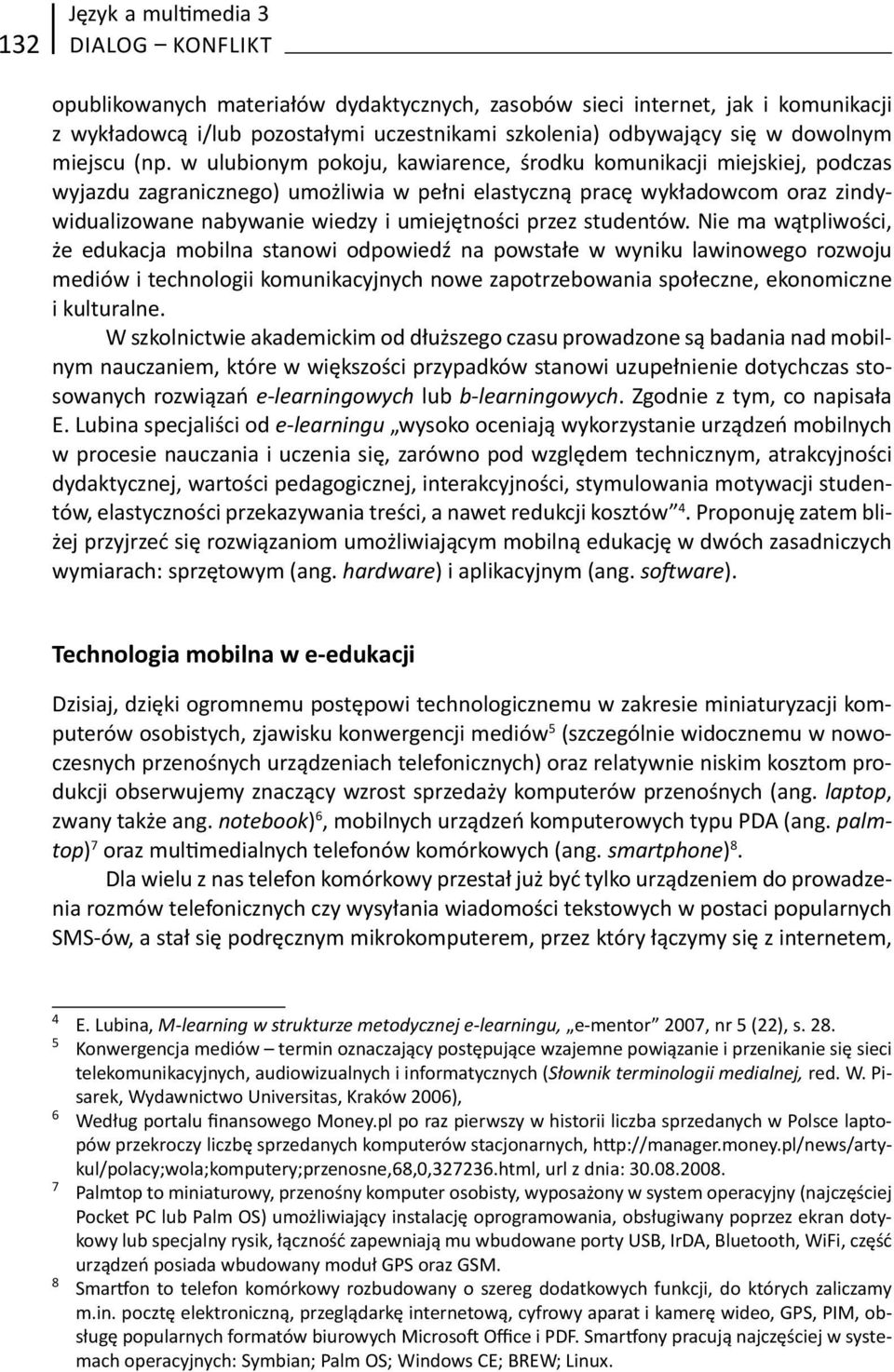 w ulubionym pokoju, kawiarence, środku komunikacji miejskiej, podczas wyjazdu zagranicznego) umożliwia w pełni elastyczną pracę wykładowcom oraz zindywidualizowane nabywanie wiedzy i umiejętności