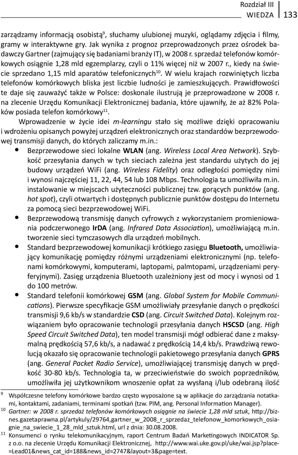 sprzedaż telefonów komórkowych osiągnie 1,28 mld egzemplarzy, czyli o 11% więcej niż w 2007 r., kiedy na świecie sprzedano 1,15 mld aparatów telefonicznych 10.