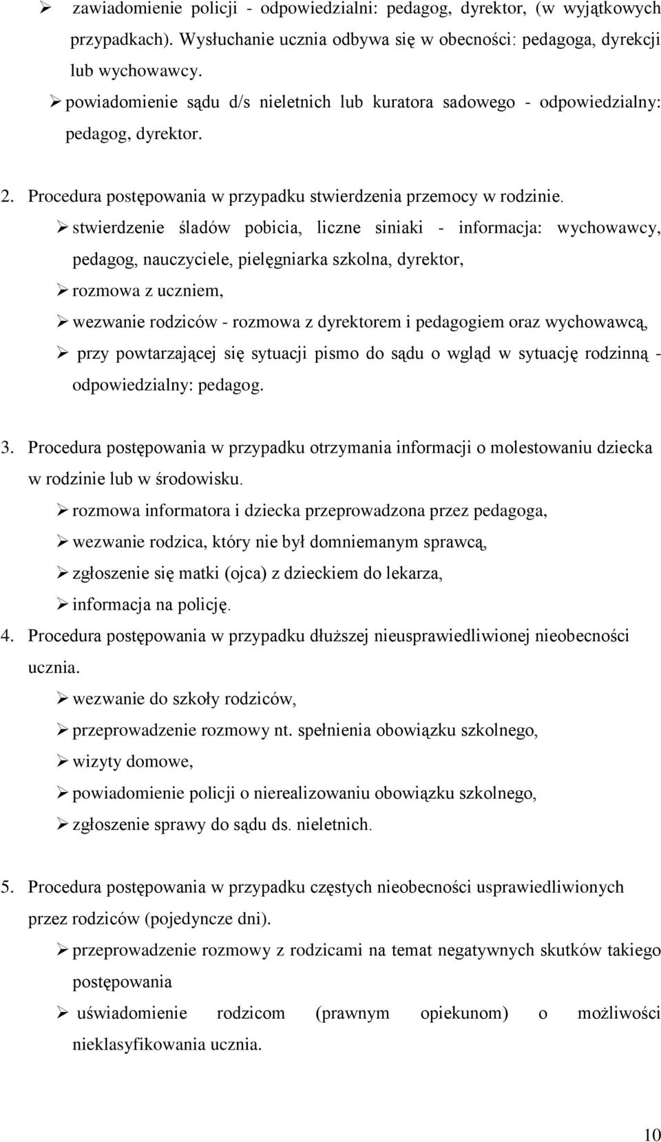 stwierdzenie śladów pobicia, liczne siniaki - informacja:, pedagog,, pielęgniarka szkolna, dyrektor, rozmowa z uczniem, wezwanie rodziców - rozmowa z dyrektorem i pedagogiem oraz wychowawcą, przy