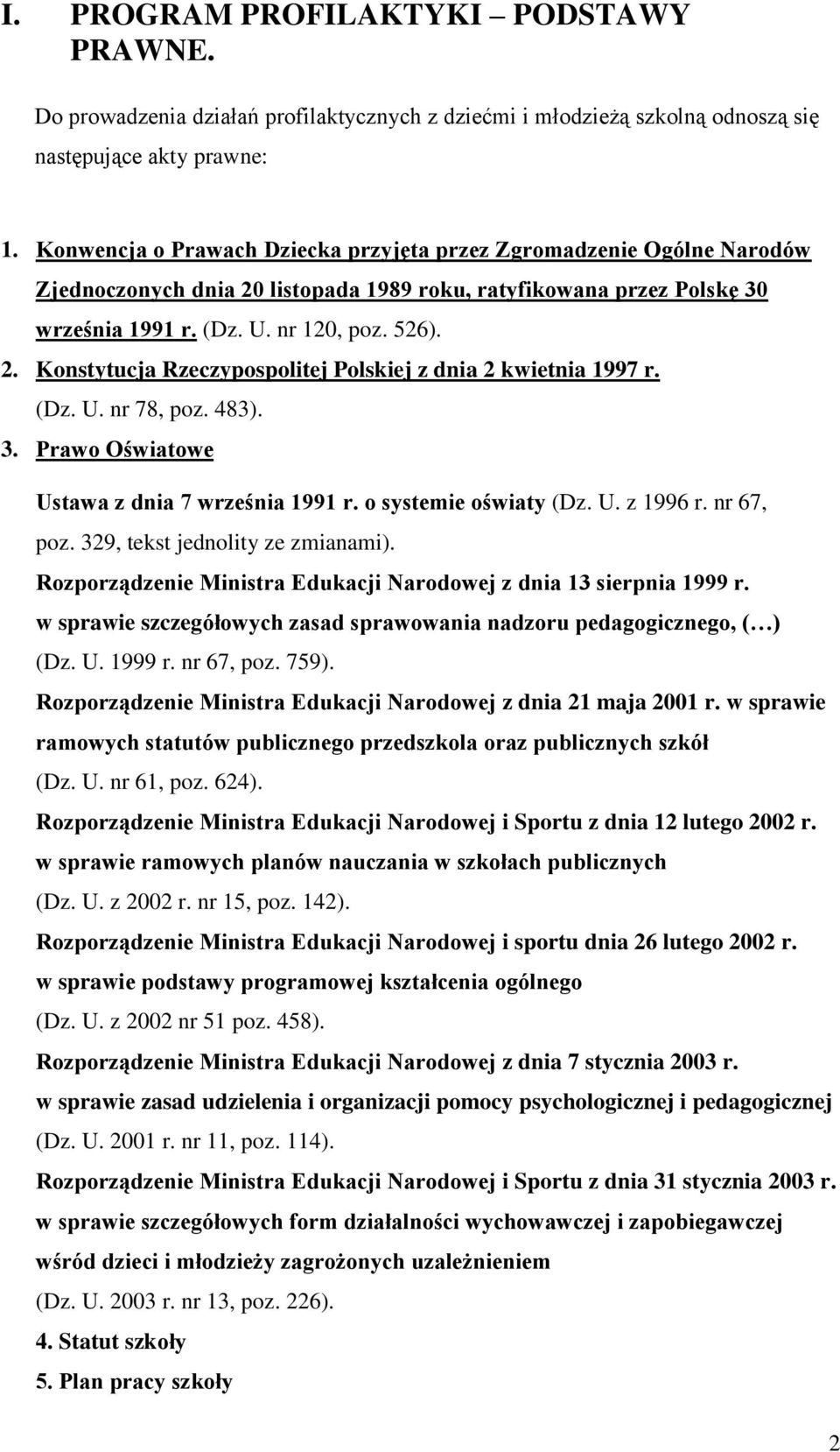 (Dz. U. nr 78, poz. 483). 3. Prawo Oświatowe Ustawa z dnia 7 września 1991 r. o systemie oświaty (Dz. U. z 1996 r. nr 67, poz. 329, tekst jednolity ze zmianami).