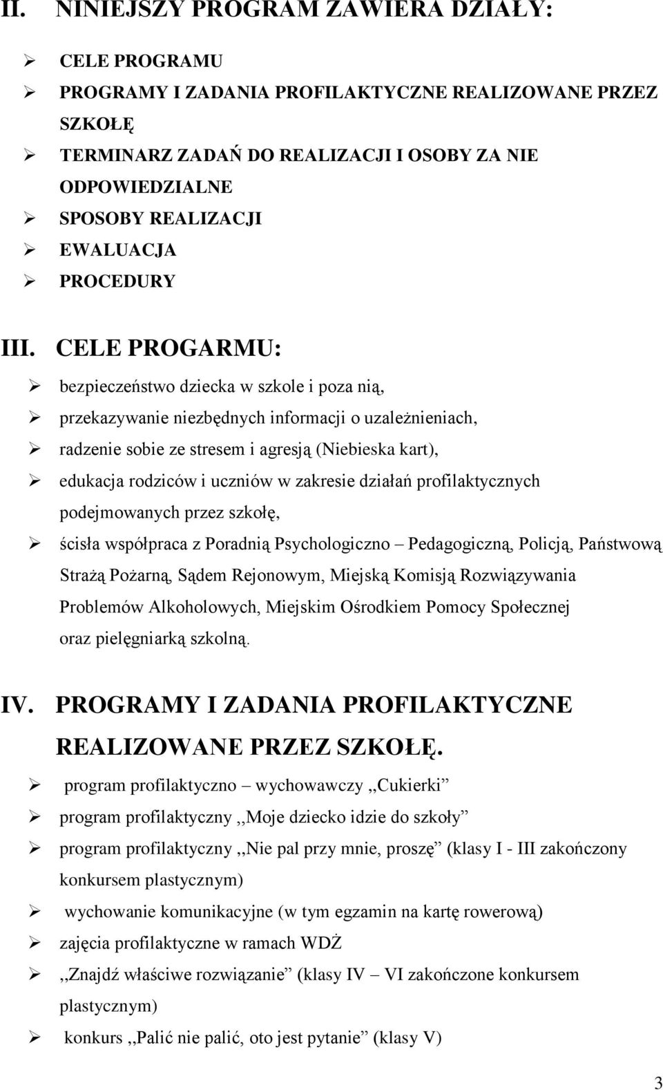 CELE PROGARMU: bezpieczeństwo dziecka w szkole i poza nią, przekazywanie niezbędnych informacji o uzależnieniach, radzenie sobie ze stresem i agresją (Niebieska kart), edukacja rodziców i uczniów w