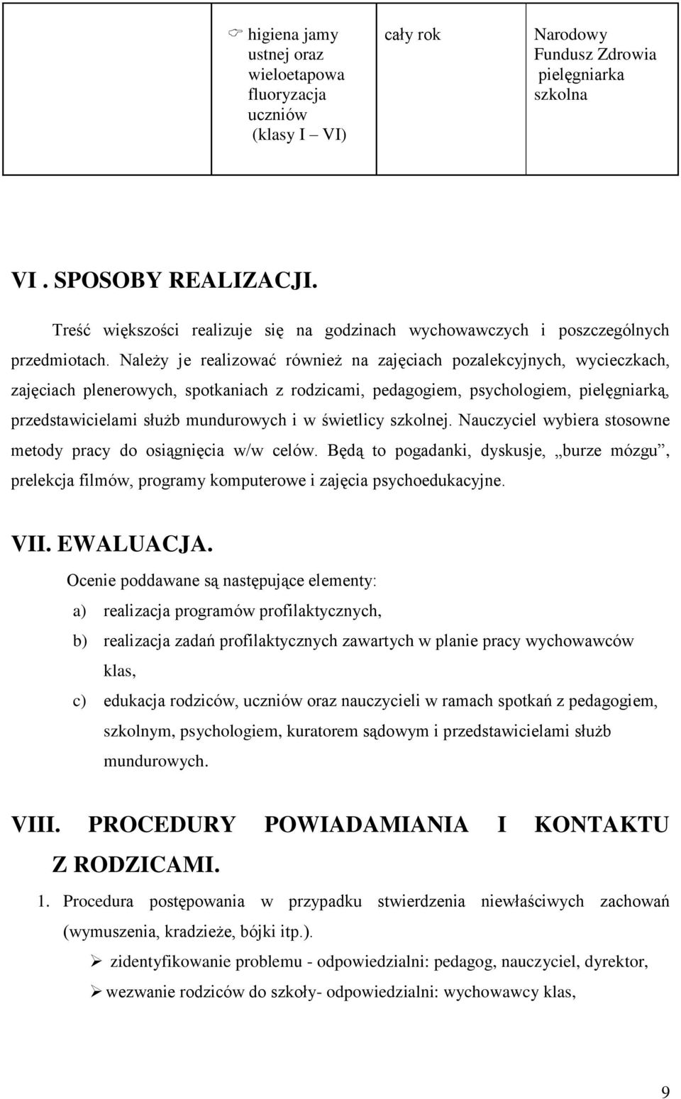 Należy je realizować również na zajęciach pozalekcyjnych, wycieczkach, zajęciach plenerowych, spotkaniach z rodzicami, pedagogiem, psychologiem, pielęgniarką, przedstawicielami służb mundurowych i w