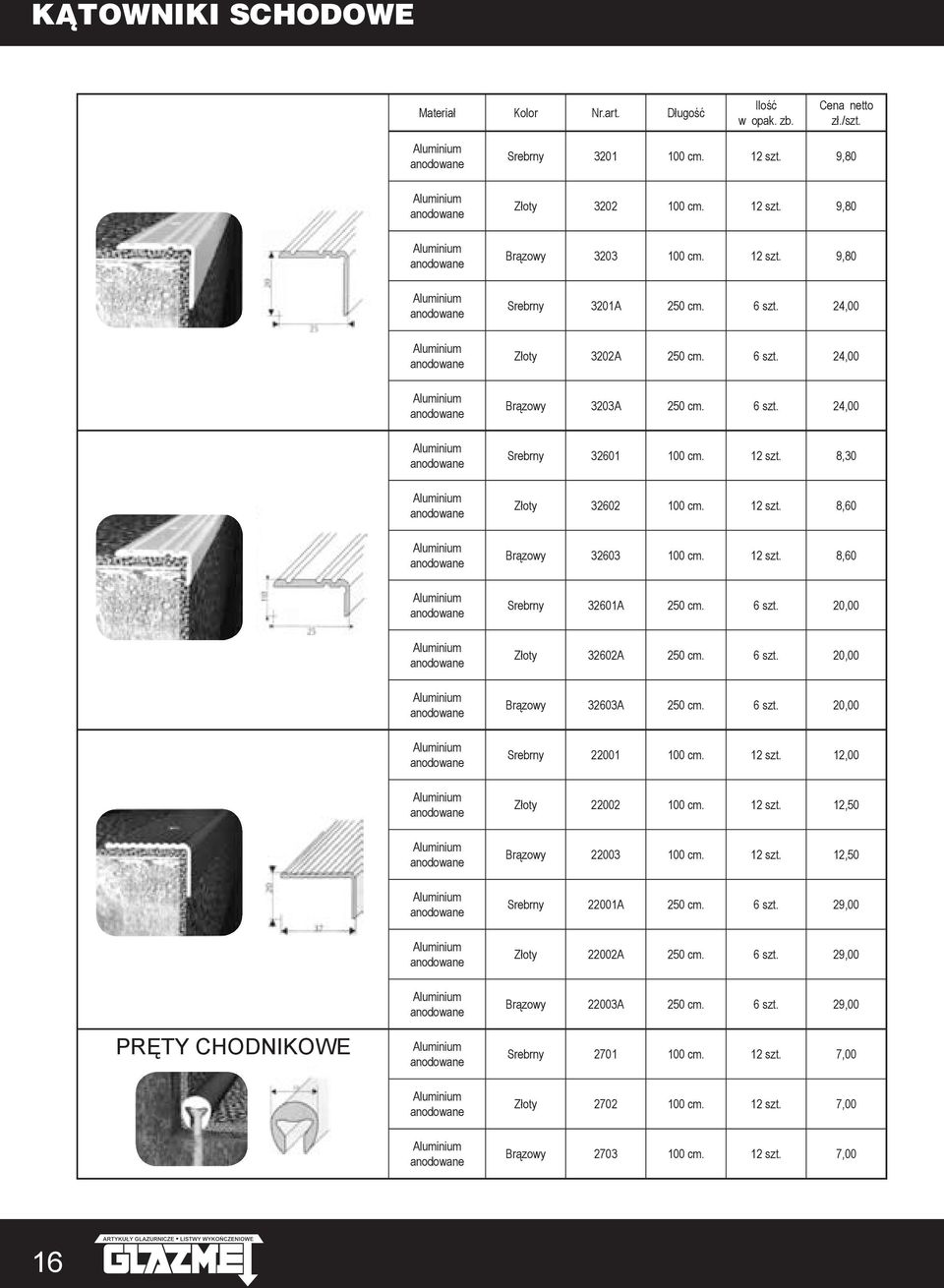 6 szt. 20,00 Srebrny 22001 100 cm. 12 szt. 12,00 Złoty 22002 100 cm. 12 szt. 12,50 Brązowy 22003 100 cm. 12 szt. 12,50 Srebrny 22001A 250 cm. 6 szt.