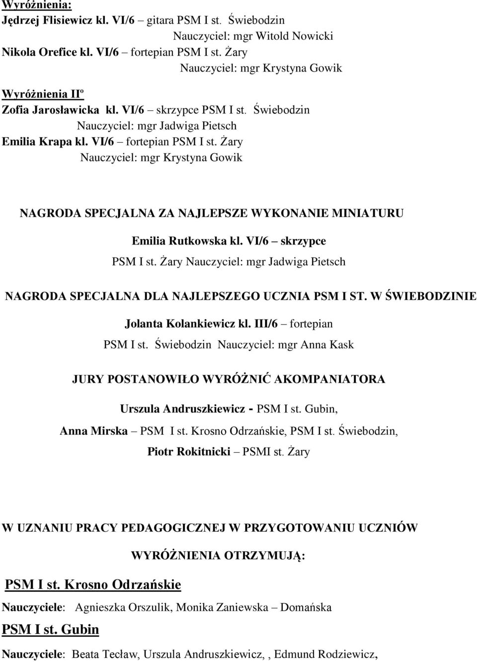 Żary Nauczyciel: mgr Krystyna Gowik NAGRODA SPECJALNA ZA NAJLEPSZE WYKONANIE MINIATURU Emilia Rutkowska kl. VI/6 skrzypce PSM I st. Żary NAGRODA SPECJALNA DLA NAJLEPSZEGO UCZNIA PSM I ST.