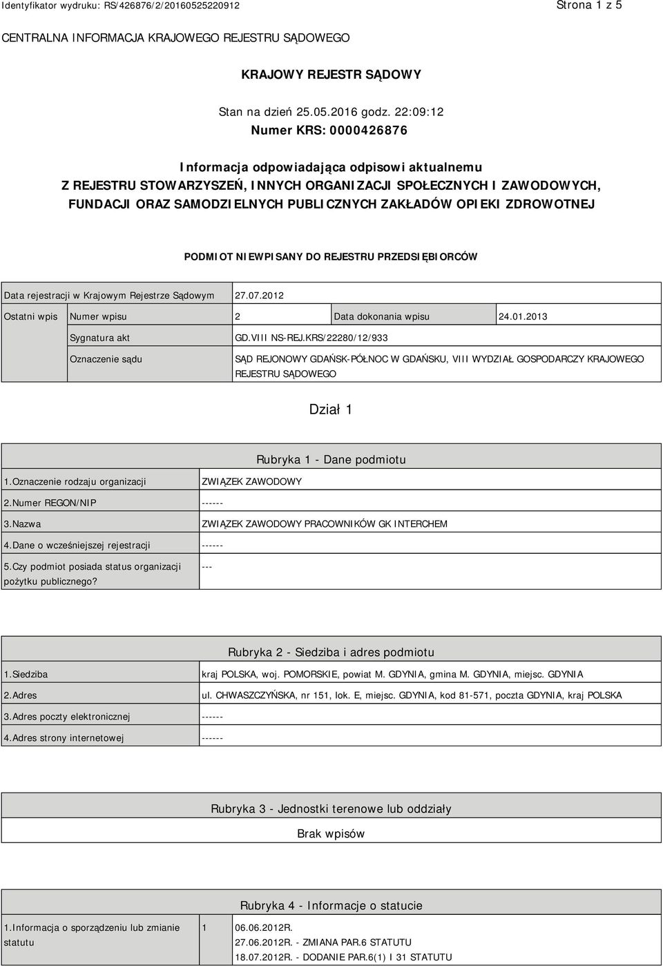 OPIEKI ZDROWOTNEJ PODMIOT NIEWPISANY DO REJESTRU PRZEDSIĘBIORCÓW Data rejestracji w Krajowym Rejestrze Sądowym 27.07.2012 Ostatni wpis Numer wpisu 2 Data dokonania wpisu 24.01.2013 Sygnatura akt Oznaczenie sądu GD.