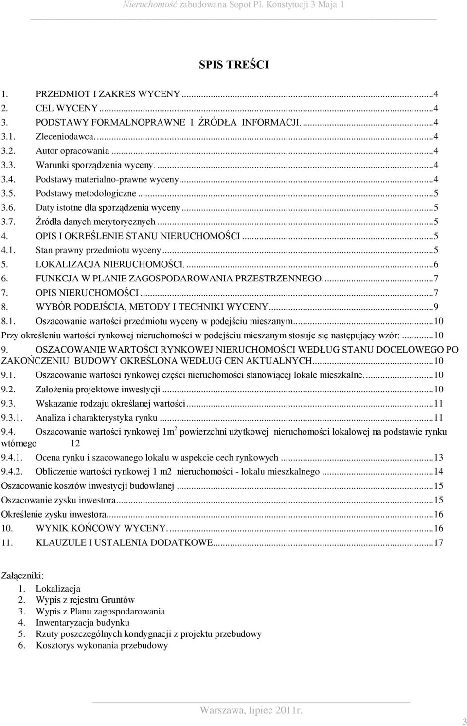 OPIS I OKREŚLENIE STANU NIERUCHOMOŚCI... 5 4.1. Stan prawny przedmiotu wyceny... 5 5. LOKALIZACJA NIERUCHOMOŚCI.... 6 6. FUNKCJA W PLANIE ZAGOSPODAROWANIA PRZESTRZENNEGO.... 7 7. OPIS NIERUCHOMOŚCI.