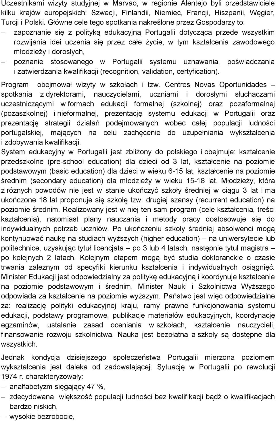 zawodowego młodzieży i dorosłych, poznanie stosowanego w Portugalii systemu uznawania, poświadczania i zatwierdzania kwalifikacji (recognition, validation, certyfication).