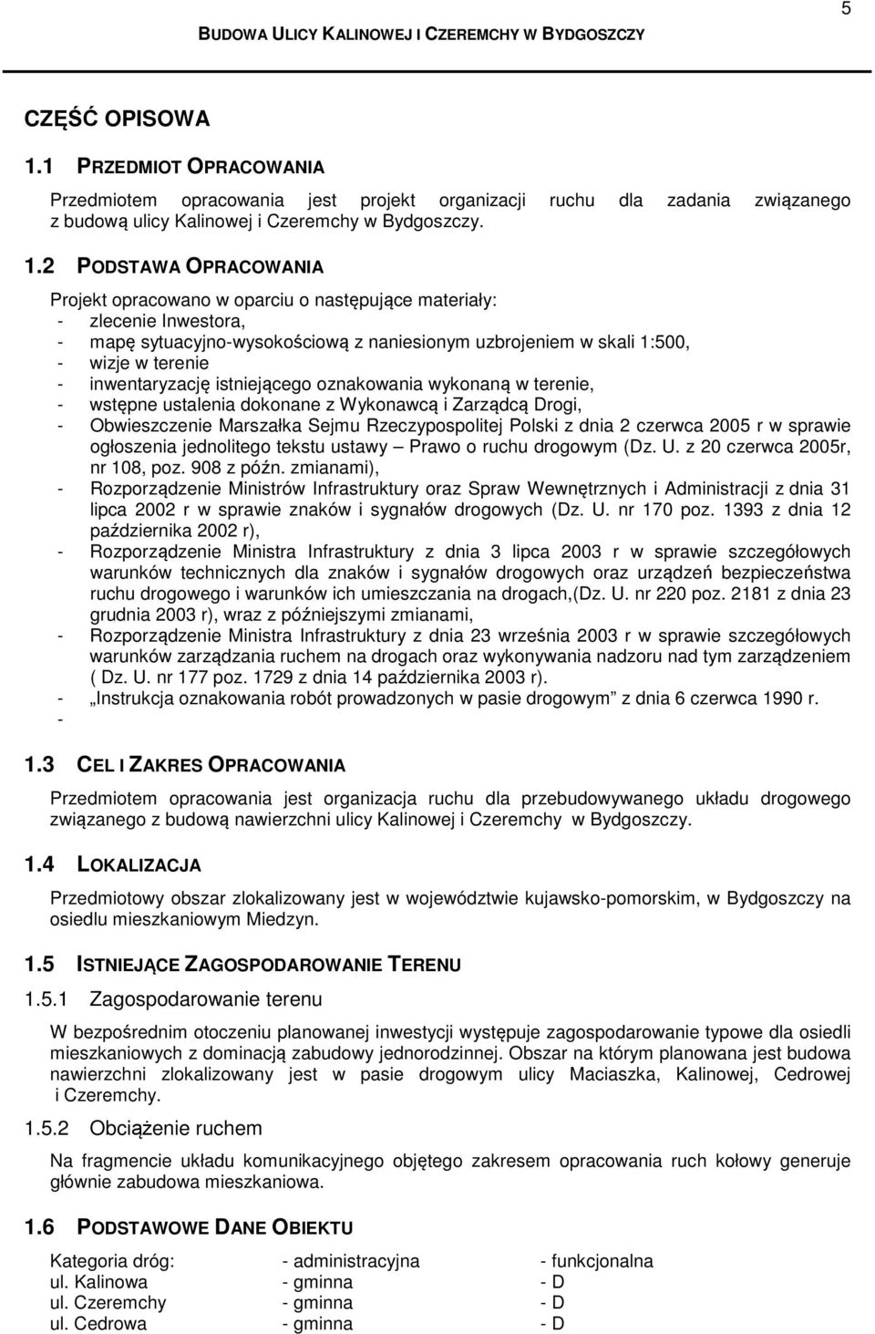 2 PODSTAWA OPRACOWANIA Projekt opracowano w oparciu o następujące materiały: - zlecenie Inwestora, - mapę sytuacyjno-wysokościową z naniesionym uzbrojeniem w skali 1:500, - wizje w terenie -