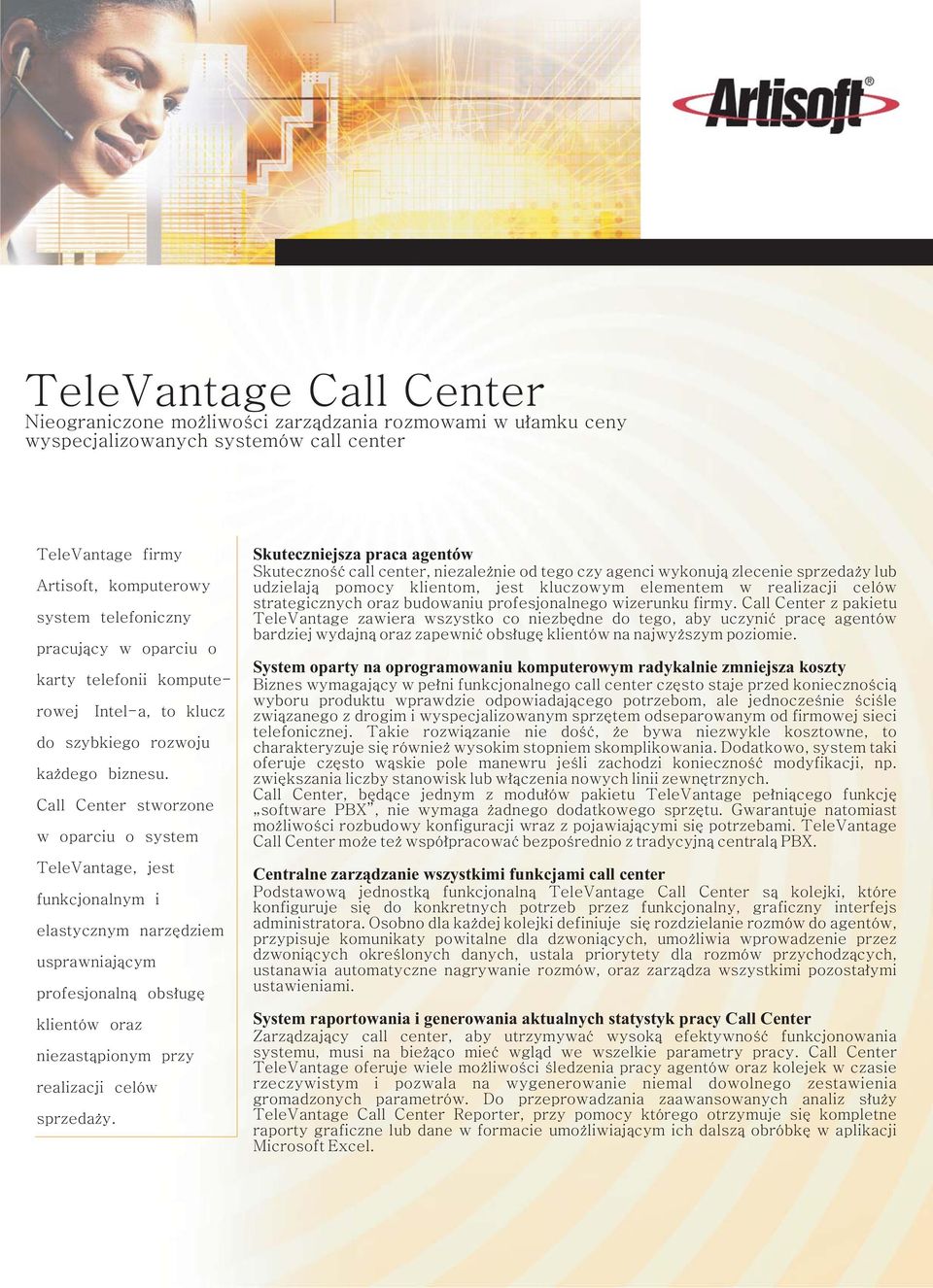 Call Center stworzone w oparciu o system TeleVantage, jest funkcjonalnym i elastycznym narzêdziem usprawniaj¹cym profesjonaln¹ obs³ugê klientów oraz niezast¹pionym przy realizacji celów sprzeda y.