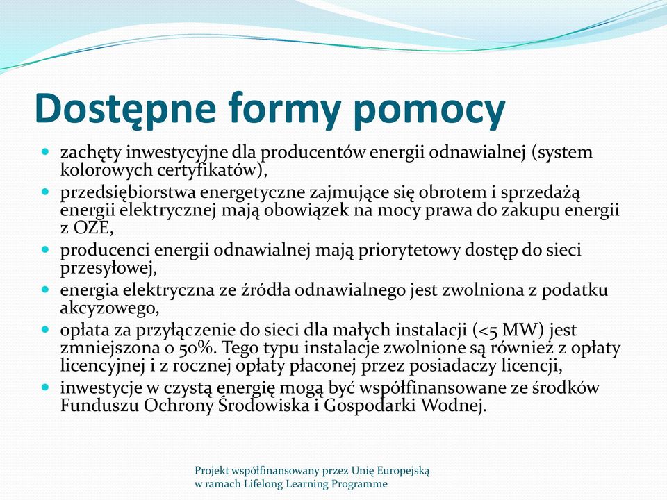 źródła odnawialnego jest zwolniona z podatku akcyzowego, opłata za przyłączenie do sieci dla małych instalacji (<5 MW) jest zmniejszona o 50%.