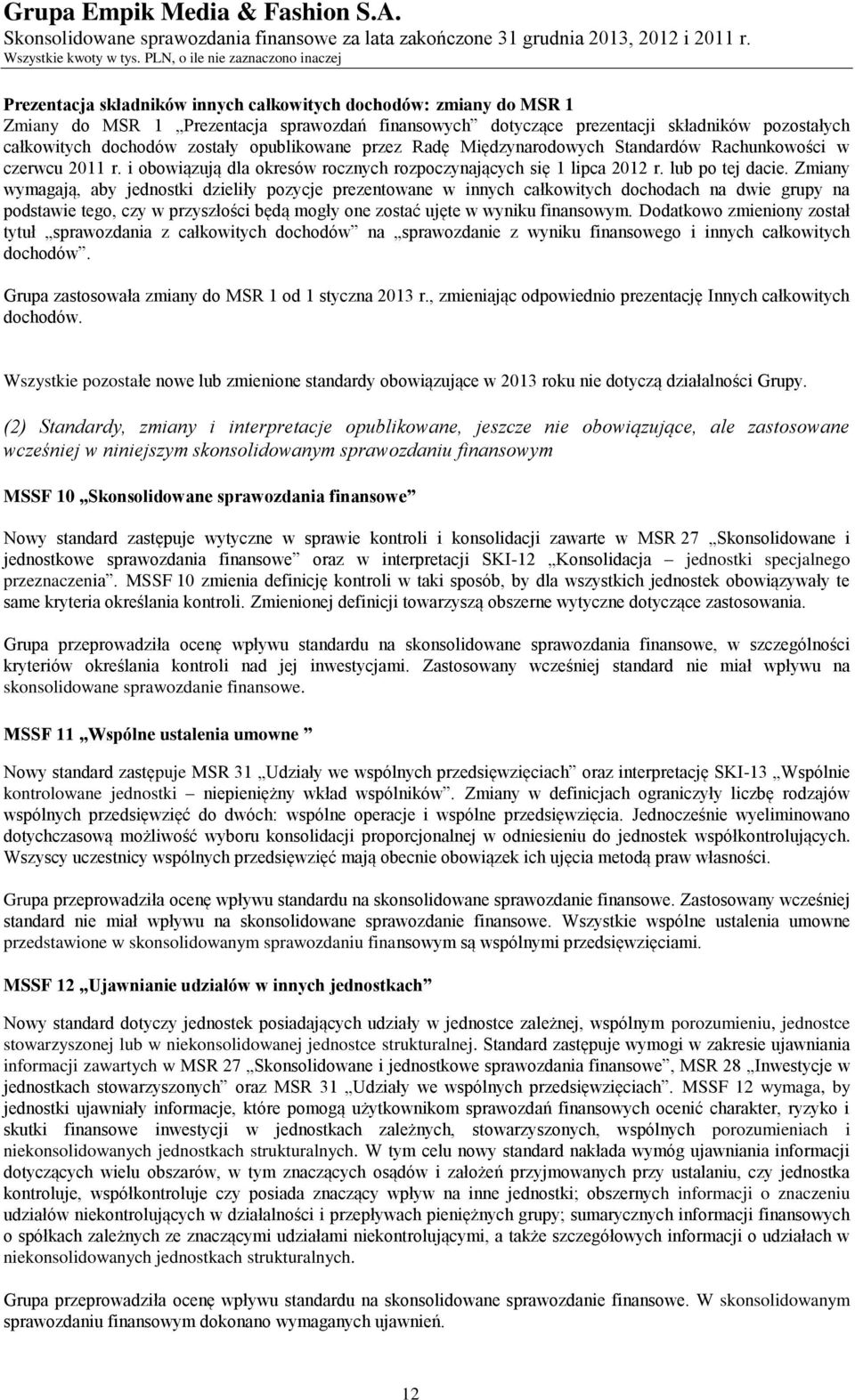 Zmiany wymagają, aby jednostki dzieliły pozycje prezentowane w innych całkowitych dochodach na dwie grupy na podstawie tego, czy w przyszłości będą mogły one zostać ujęte w wyniku finansowym.