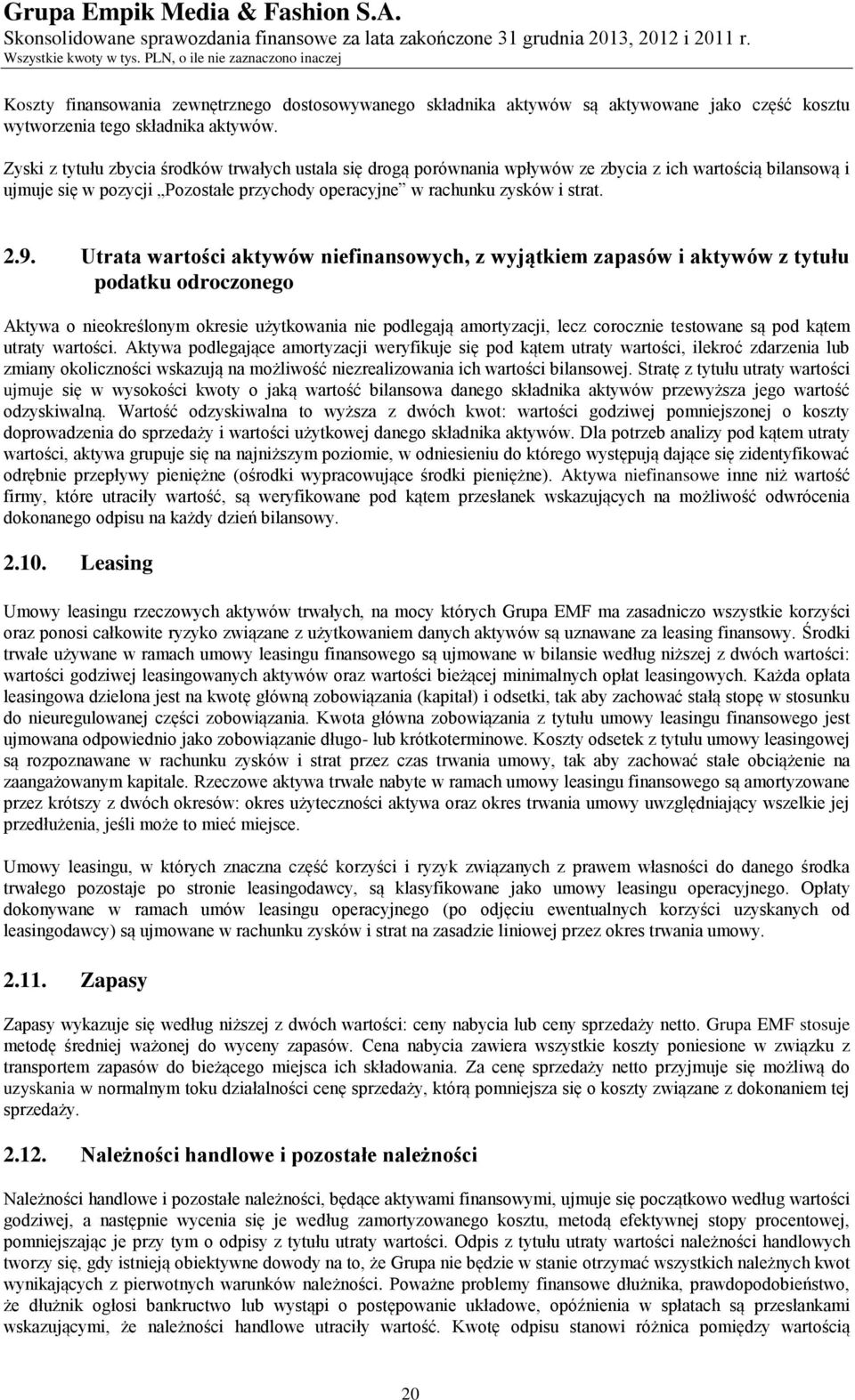 Utrata wartości aktywów niefinansowych, z wyjątkiem zapasów i aktywów z tytułu podatku odroczonego Aktywa o nieokreślonym okresie użytkowania nie podlegają amortyzacji, lecz corocznie testowane są