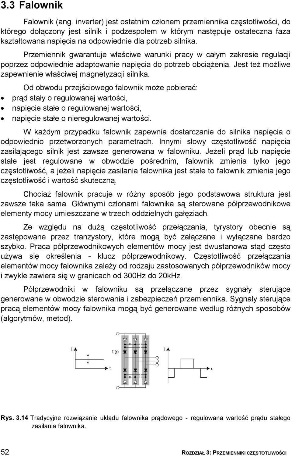 Przemiennik gwarantuje właściwe warunki pracy w całym zakresie regulacji poprzez odpowiednie adaptowanie napięcia do potrzeb obciążenia. Jest też możliwe zapewnienie właściwej magnetyzacji silnika.