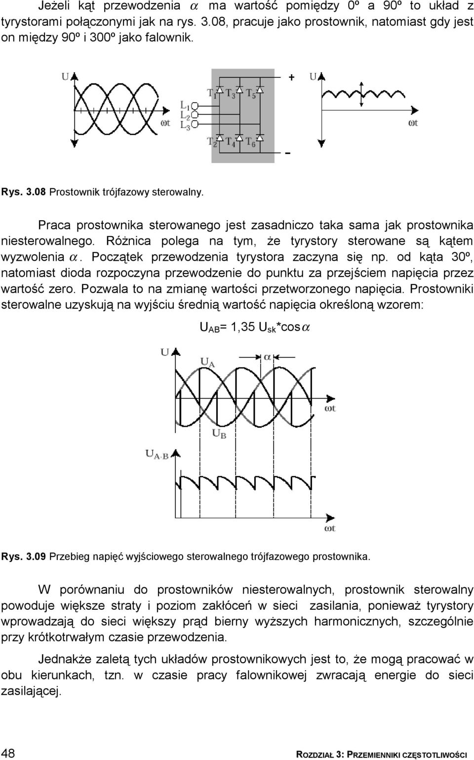 Początek przewodzenia tyrystora zaczyna się np. od kąta 30º, natomiast dioda rozpoczyna przewodzenie do punktu za przejściem napięcia przez wartość zero.