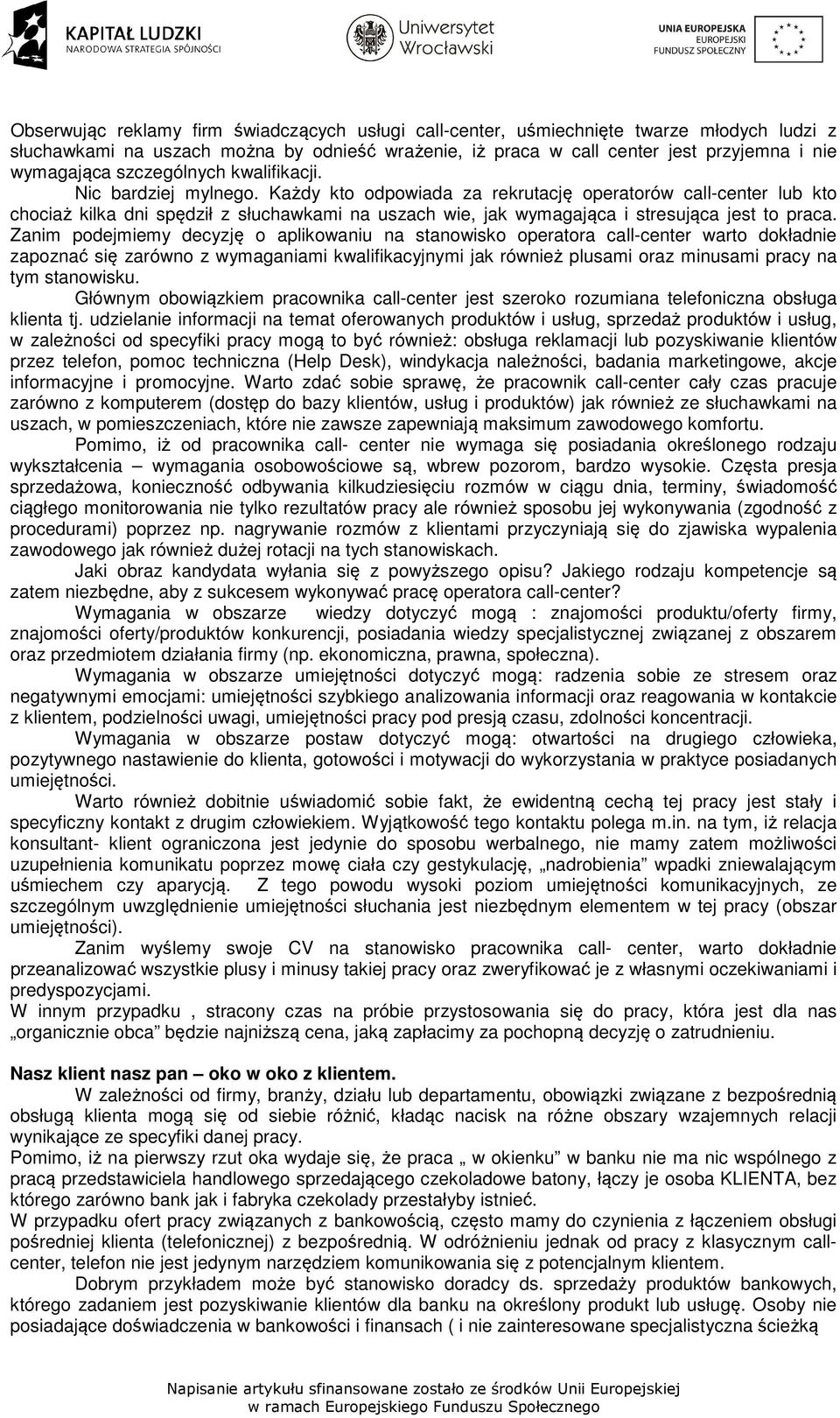 Każdy kto odpowiada za rekrutację operatorów call-center lub kto chociaż kilka dni spędził z słuchawkami na uszach wie, jak wymagająca i stresująca jest to praca.