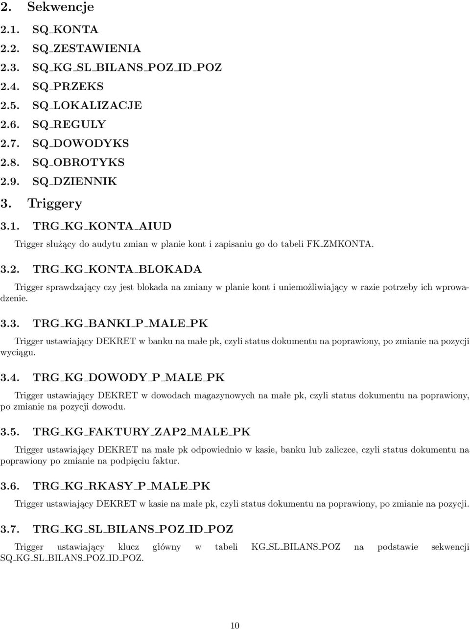 3.4. TRG KG DOWODY P MALE PK Trigger ustawiający DEKRET w dowodach magazynowych na małe pk, czyli status dokumentu na poprawiony, po zmianie na pozycji dowodu. 3.5.