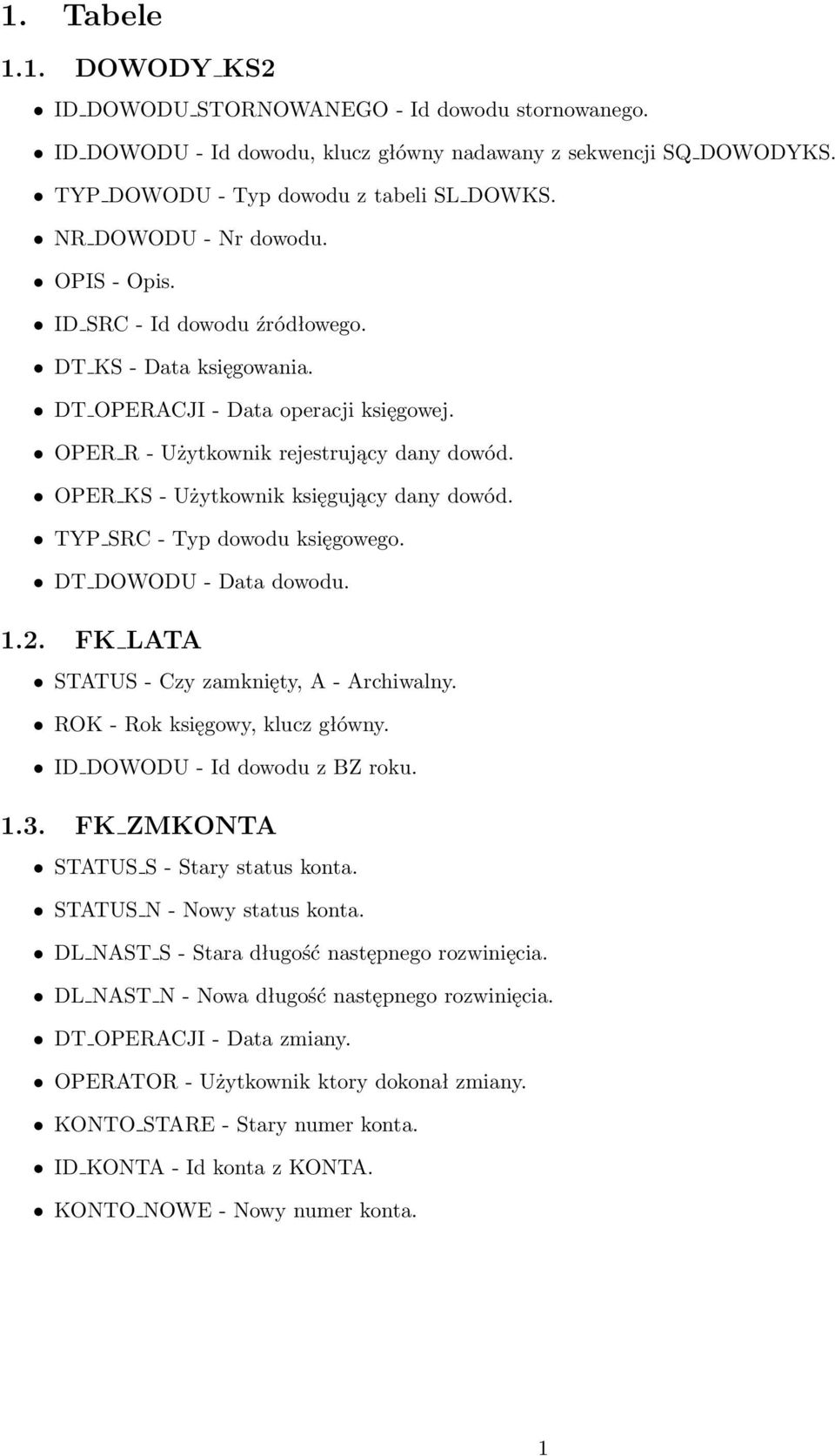 OPER KS - Użytkownik księgujący dany dowód. TYP SRC - Typ dowodu księgowego. DT DOWODU - Data dowodu. 1.2. FK LATA STATUS - Czy zamknięty, A - Archiwalny. ROK - Rok księgowy, klucz główny.