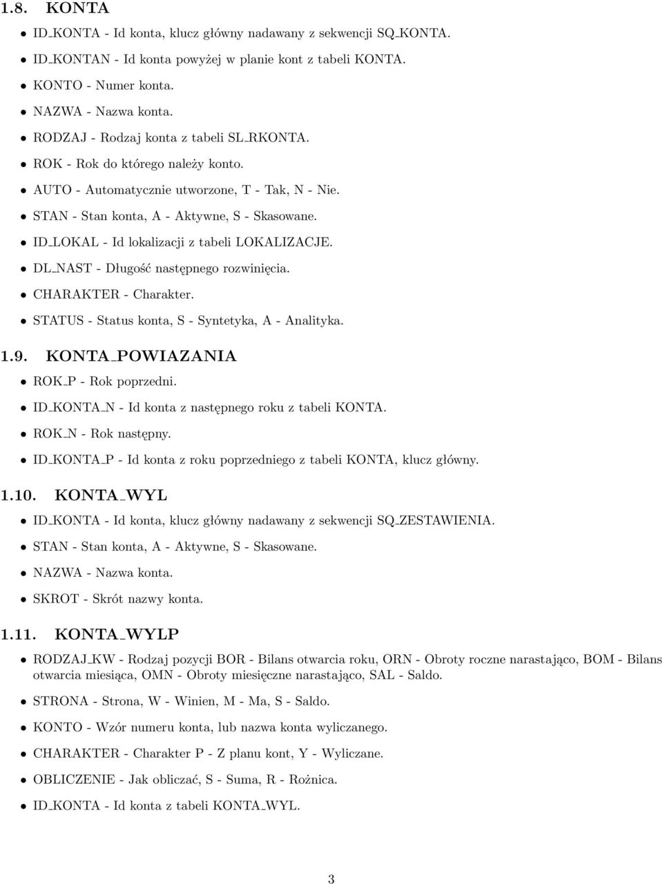 ID LOKAL - Id lokalizacji z tabeli LOKALIZACJE. DL NAST - Długość następnego rozwinięcia. CHARAKTER - Charakter. STATUS - Status konta, S - Syntetyka, A - Analityka. 1.9.