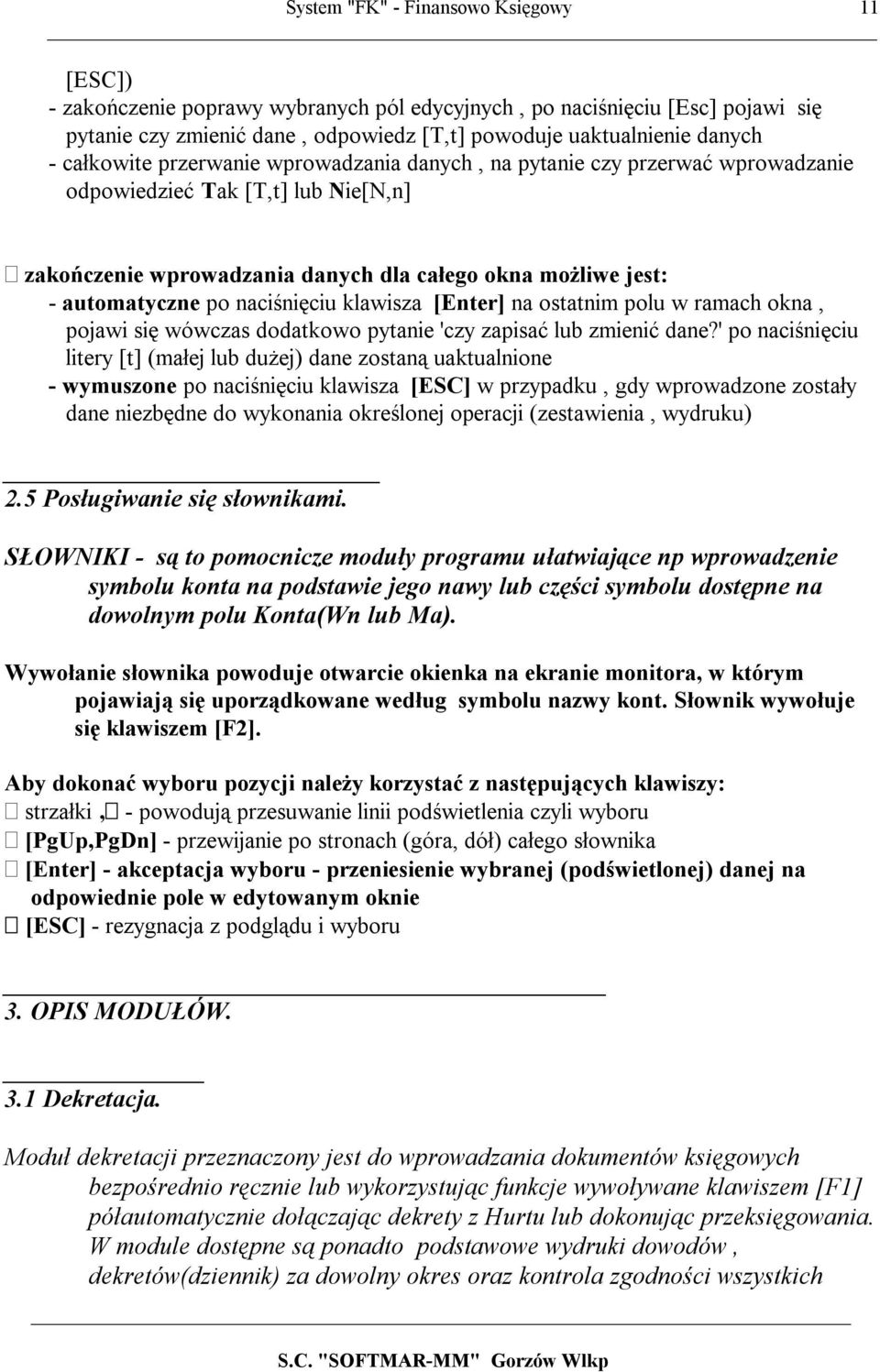 naciśnięciu klawisza [Enter] na ostatnim polu w ramach okna, pojawi się wówczas dodatkowo pytanie 'czy zapisać lub zmienić dane?