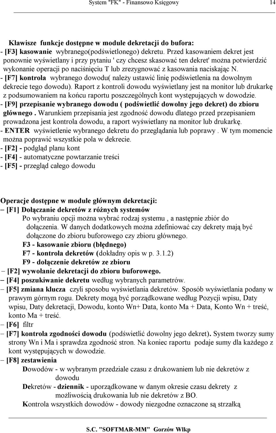 - [F7] kontrola wybranego dowodu( należy ustawić linię podświetlenia na dowolnym dekrecie tego dowodu).